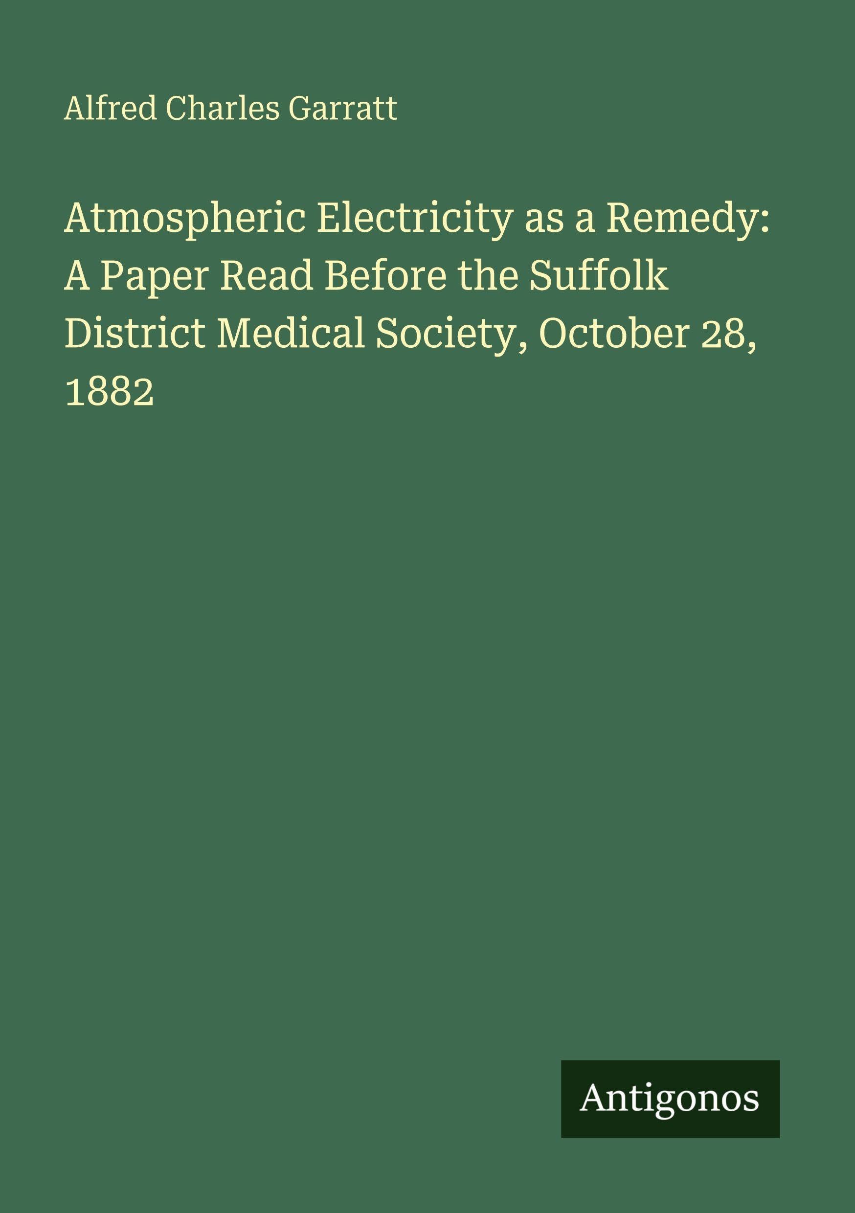 Atmospheric Electricity as a Remedy: A Paper Read Before the Suffolk District Medical Society, October 28, 1882 Classics