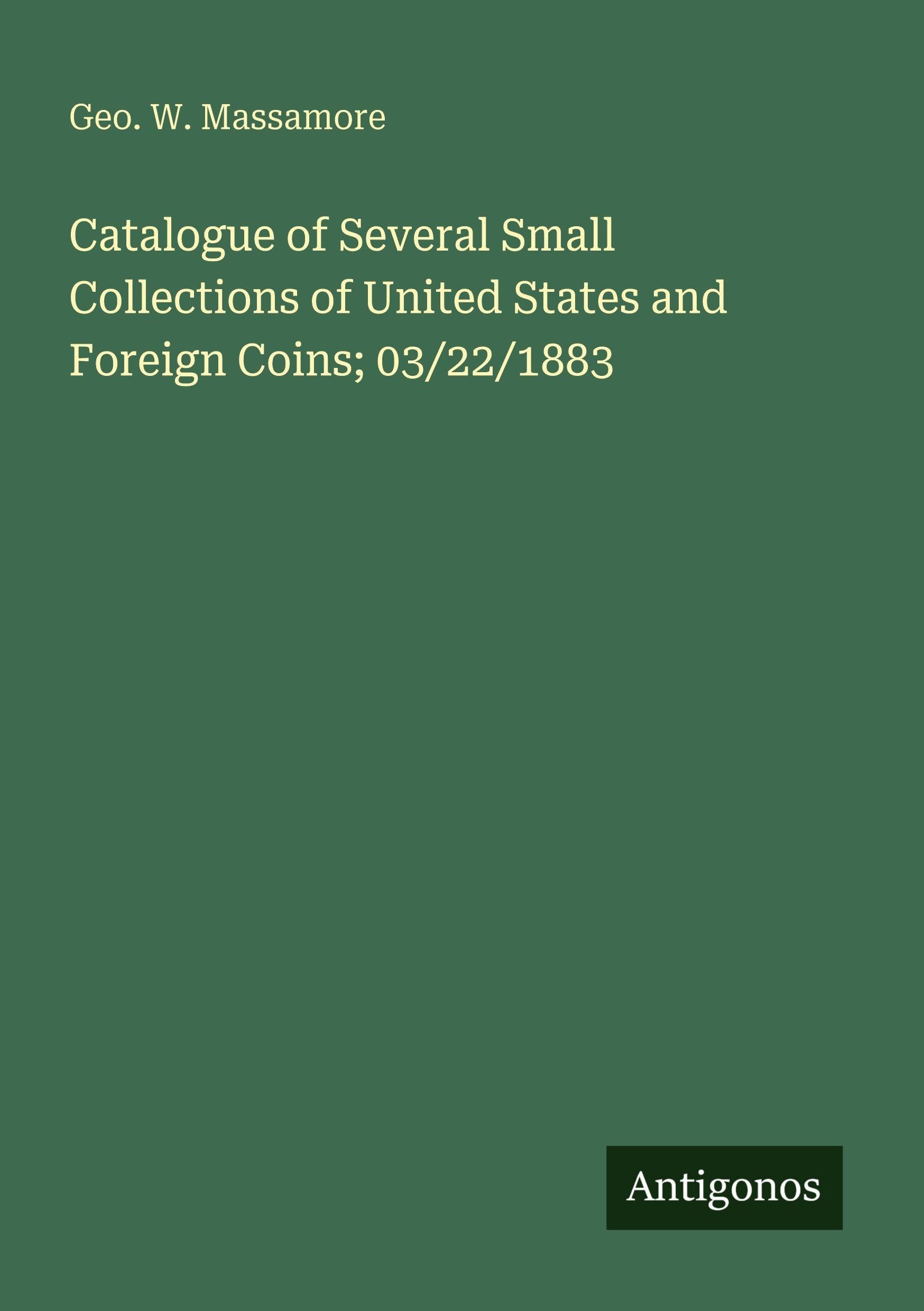 Catalogue of Several Small Collections of United States and Foreign Coins; 03/22/1883 Classics