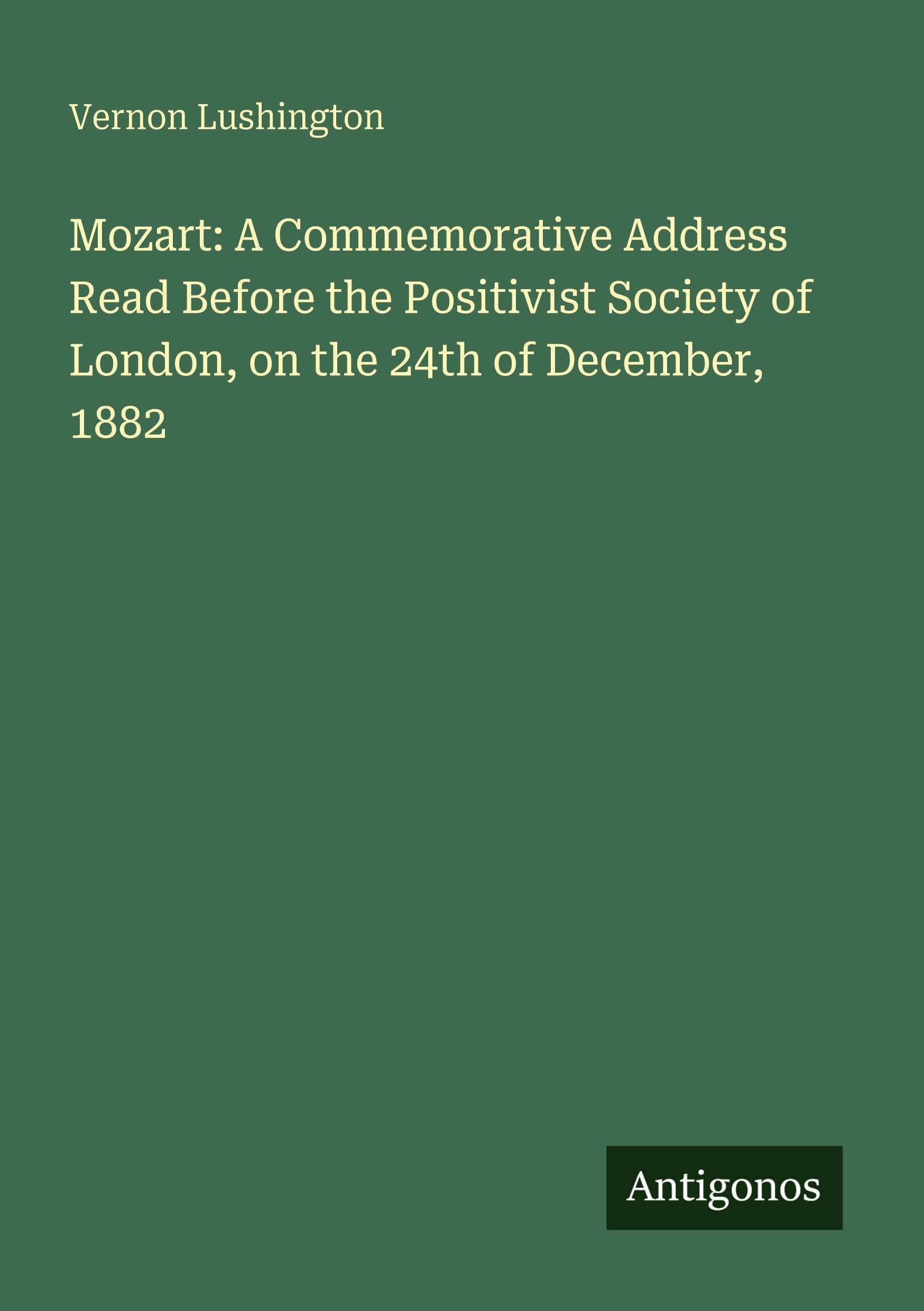 Mozart: A Commemorative Address Read Before the Positivist Society of London, on the 24th of December, 1882 Classics