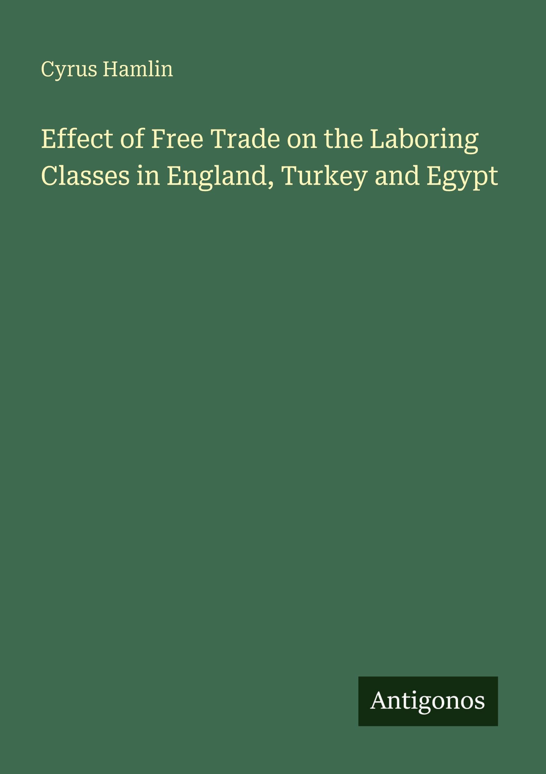 Effect of Free Trade on the Laboring Classes in England, Turkey and Egypt Classics
