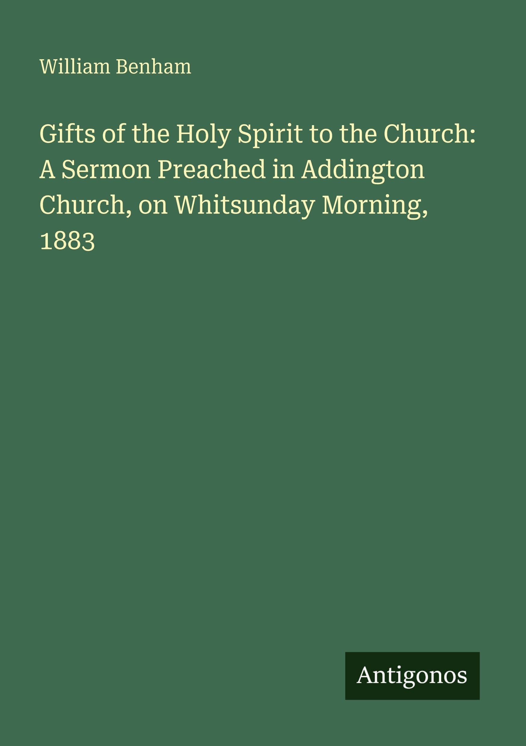 Gifts of the Holy Spirit to the Church: A Sermon Preached in Addington Church, on Whitsunday Morning, 1883 Classics