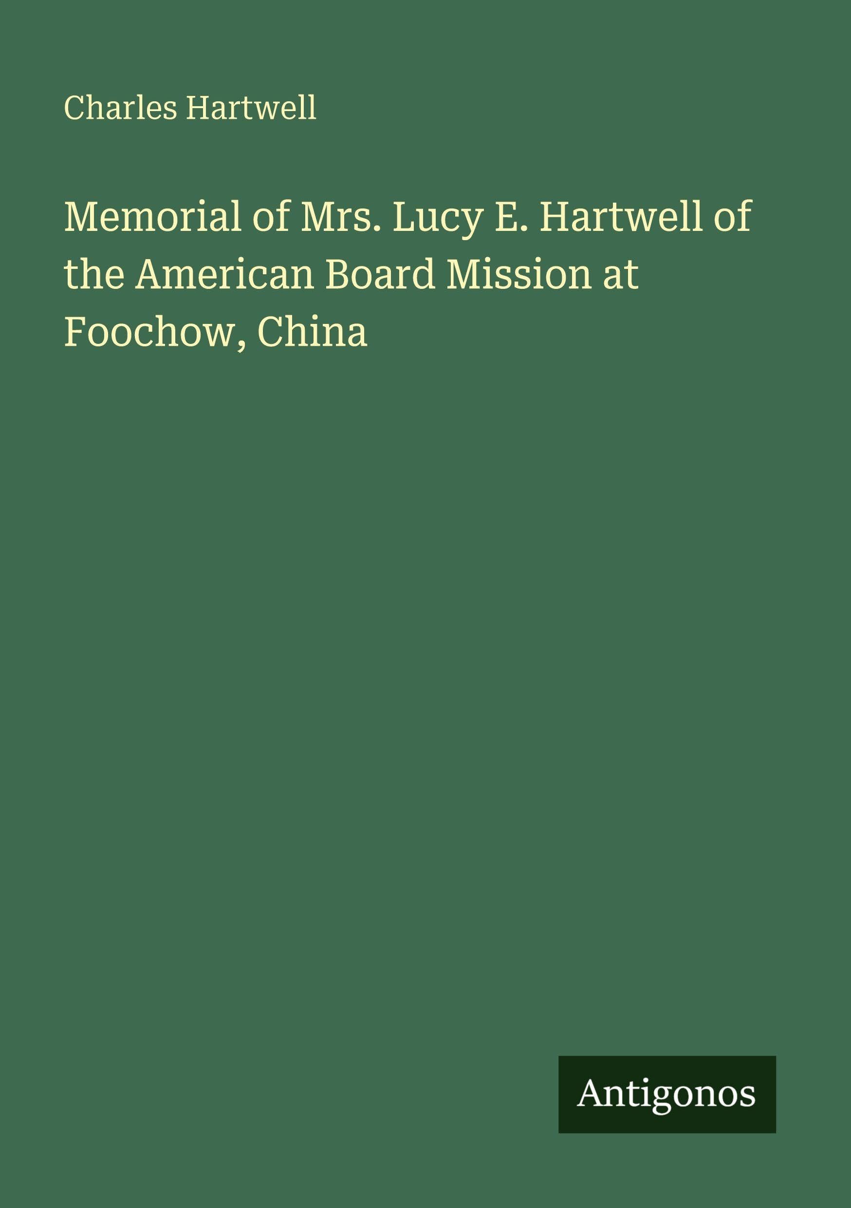 Memorial of Mrs. Lucy E. Hartwell of the American Board Mission at Foochow, China Classics