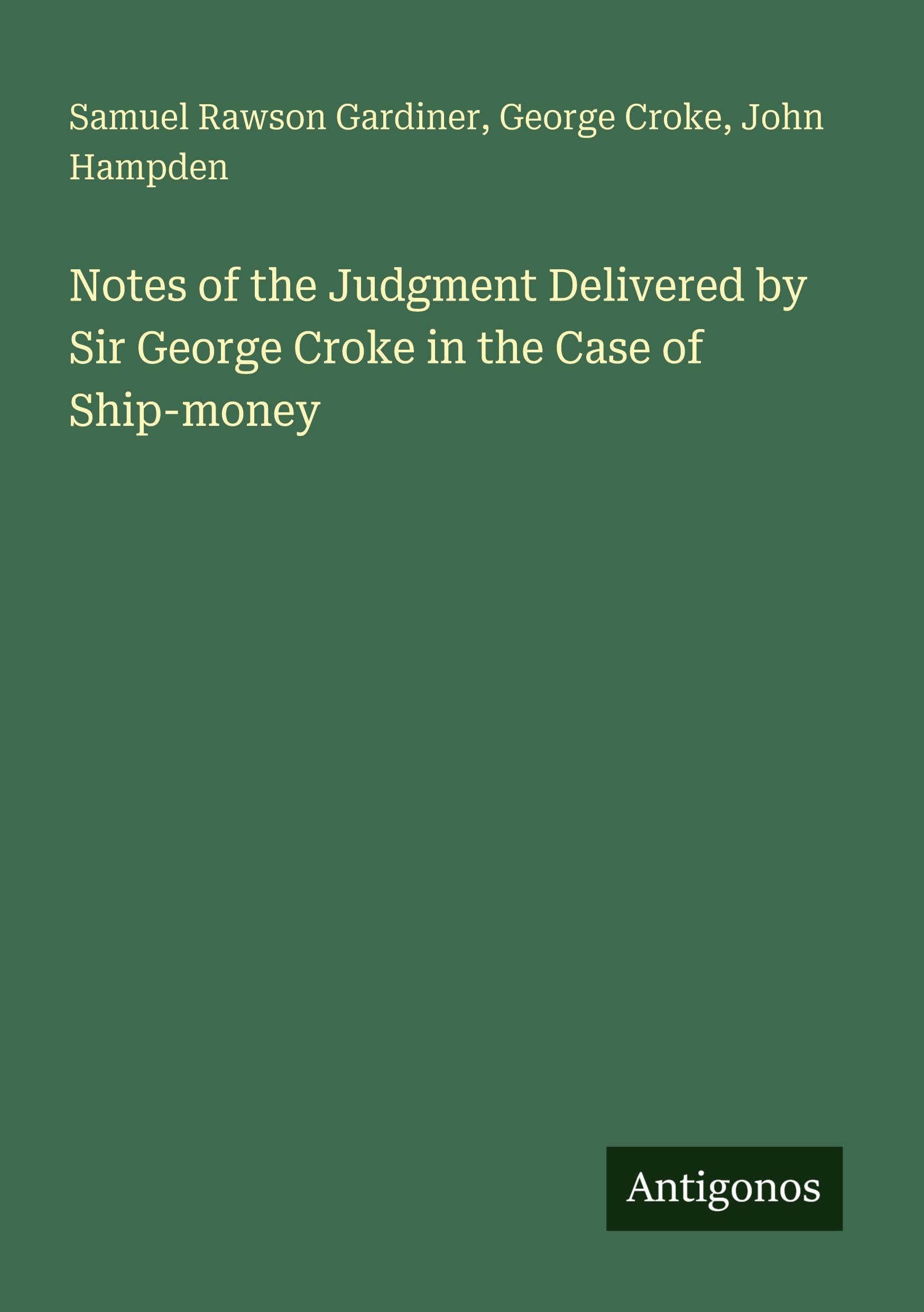 Notes of the Judgment Delivered by Sir George Croke in the Case of Ship-money Classics