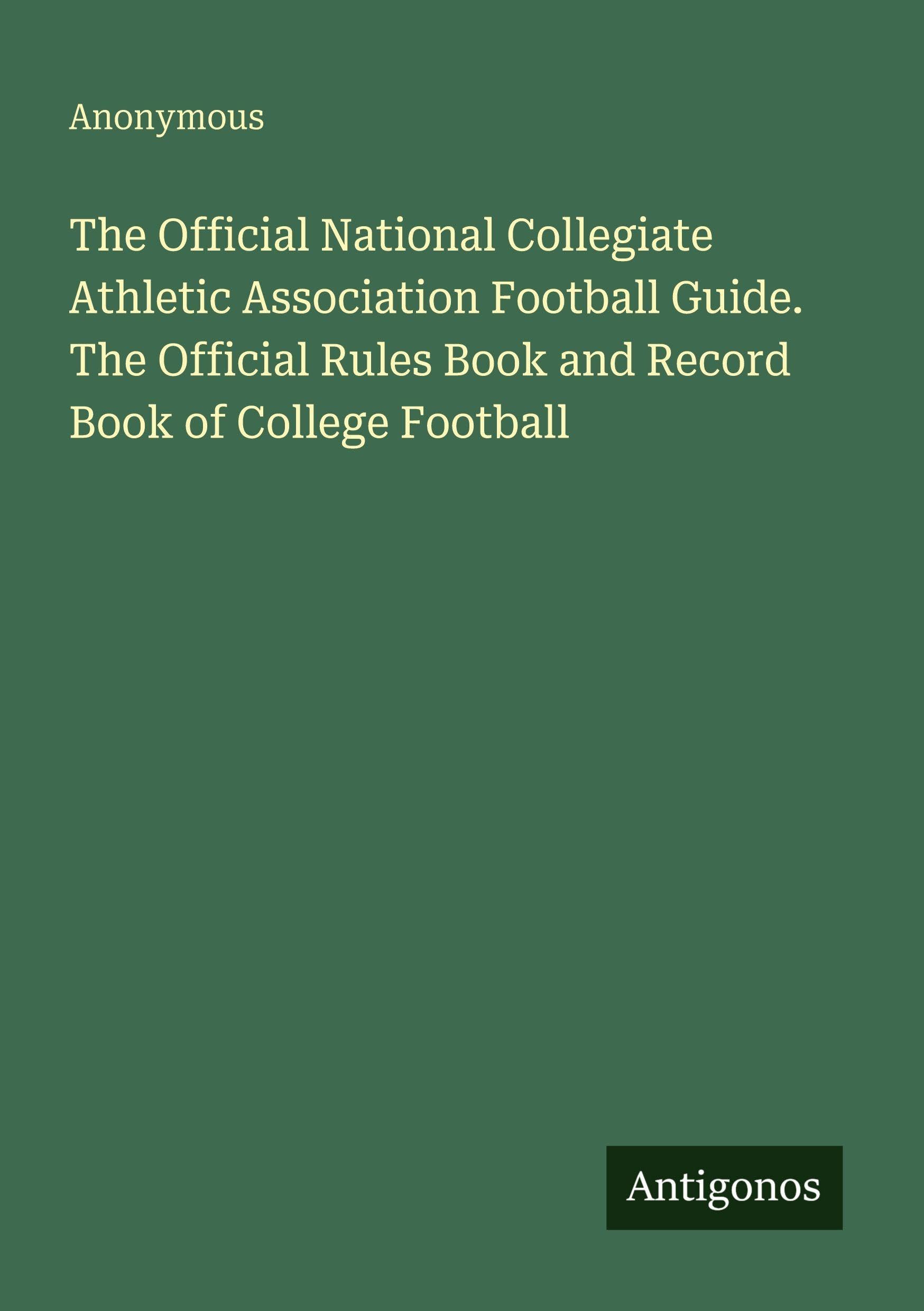 The Official National Collegiate Athletic Association Football Guide. The Official Rules Book and Record Book of College Football Classics
