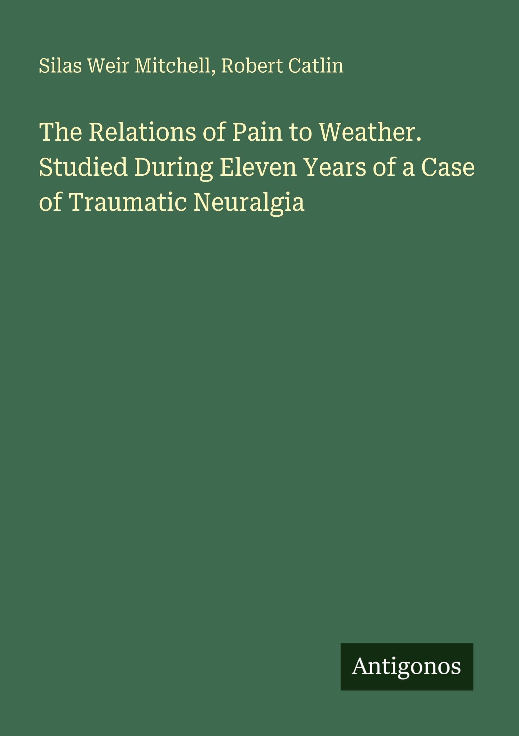 The Relations of Pain to Weather. Studied During Eleven Years of a Case of Traumatic Neuralgia Classics