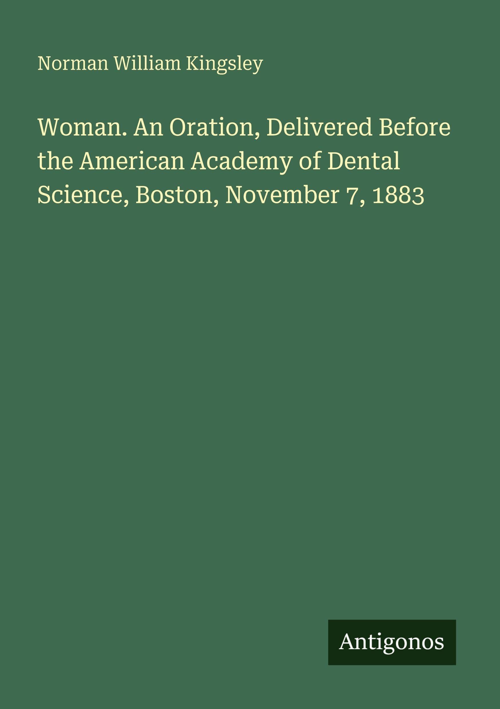 Woman. An Oration, Delivered Before the American Academy of Dental Science, Boston, November 7, 1883 Classics