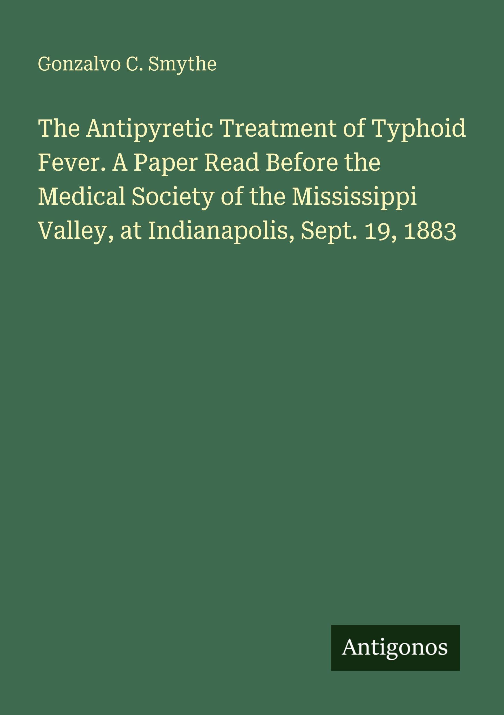 The Antipyretic Treatment of Typhoid Fever. A Paper Read Before the Medical Society of the Mississippi Valley, at Indianapolis, Sept. 19, 1883 Classics