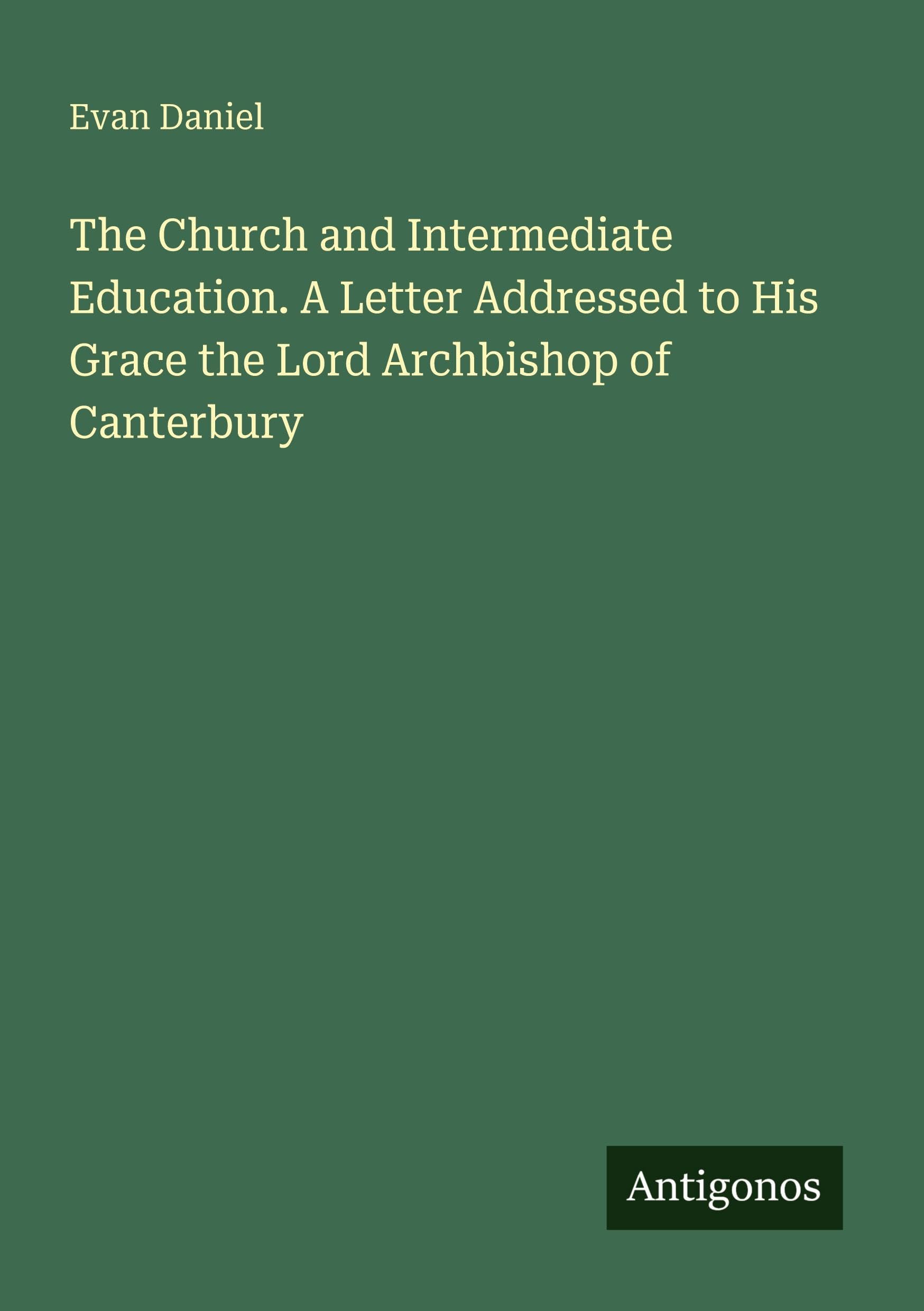 The Church and Intermediate Education. A Letter Addressed to His Grace the Lord Archbishop of Canterbury Classics