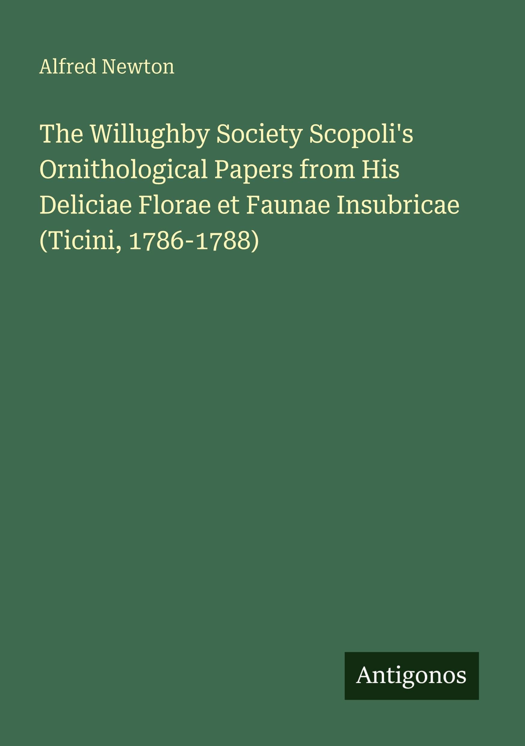 The Willughby Society Scopoli's Ornithological Papers from His Deliciae Florae et Faunae Insubricae (Ticini, 1786-1788) Classics