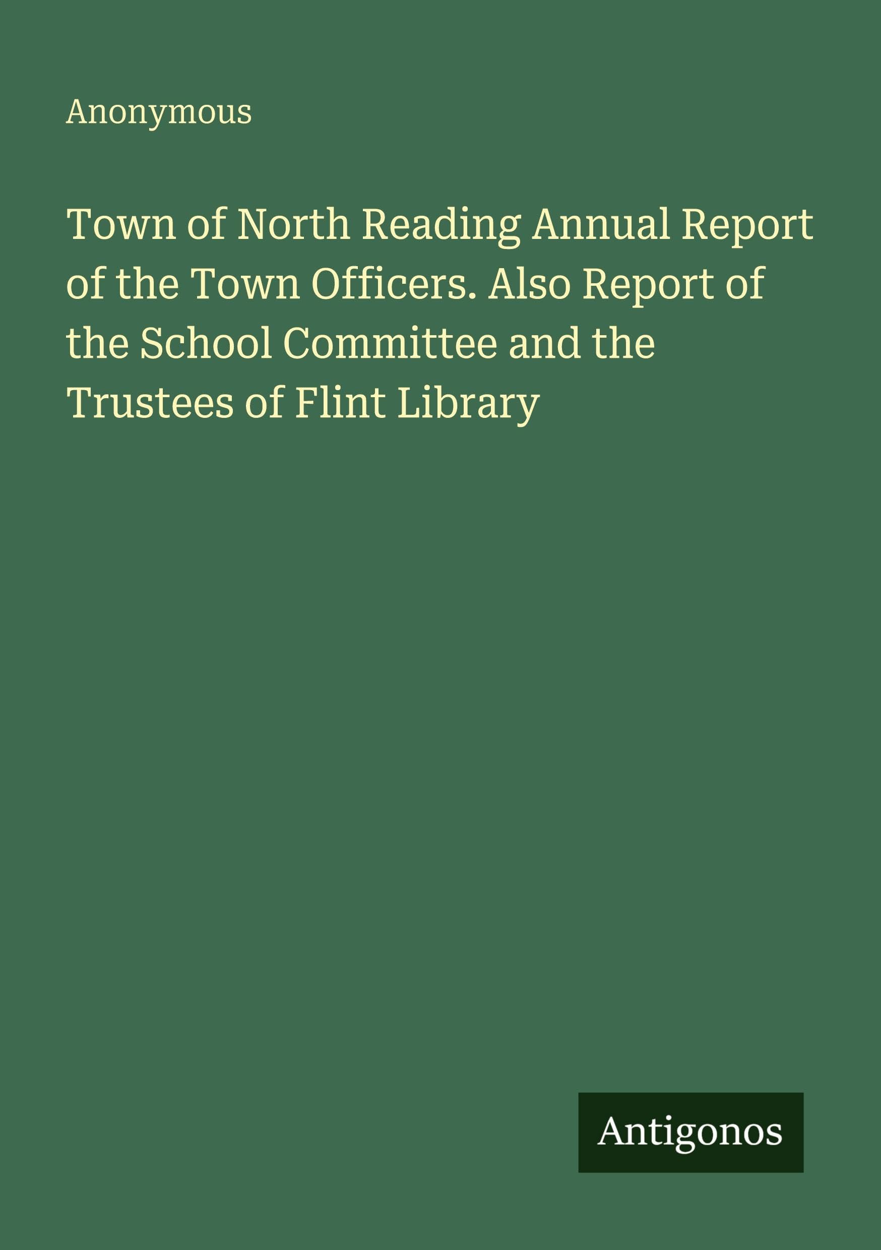 Town of North Reading Annual Report of the Town Officers. Also Report of the School Committee and the Trustees of Flint Library Classics