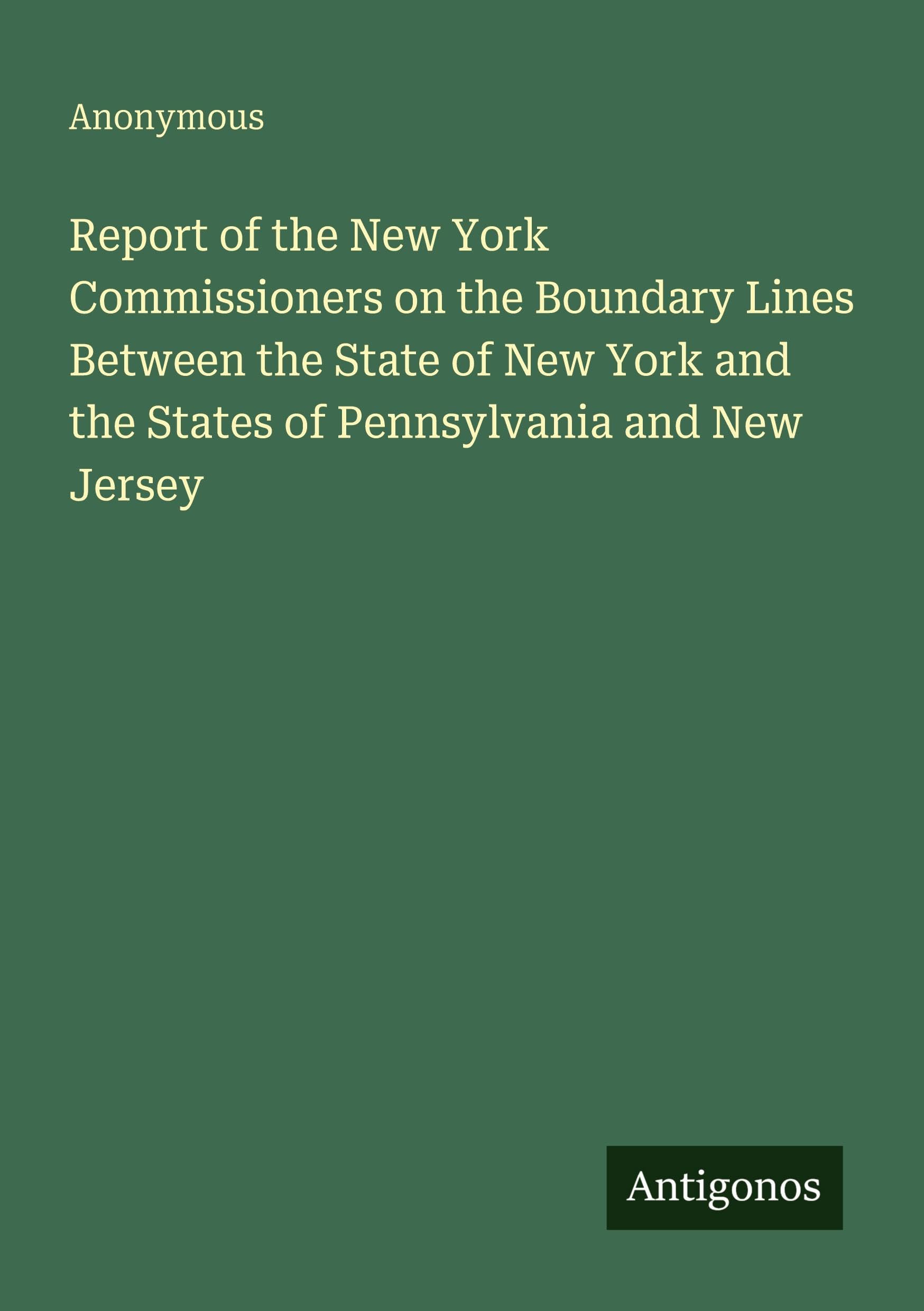 Report of the New York Commissioners on the Boundary Lines Between the State of New York and the States of Pennsylvania and New Jersey Classics