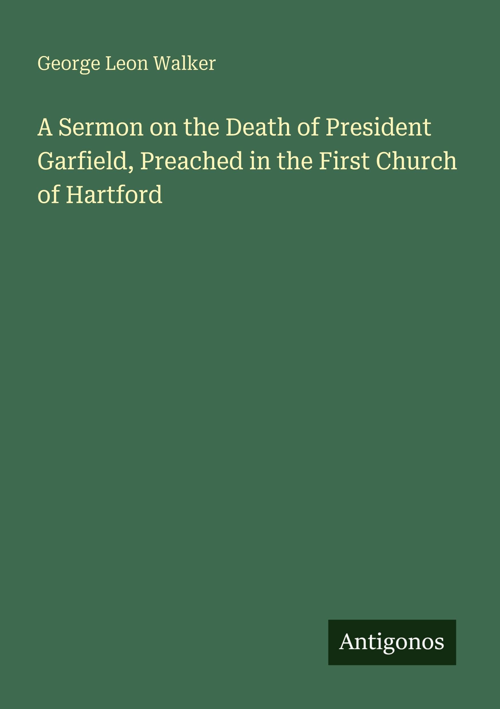 A Sermon on the Death of President Garfield, Preached in the First Church of Hartford Classics