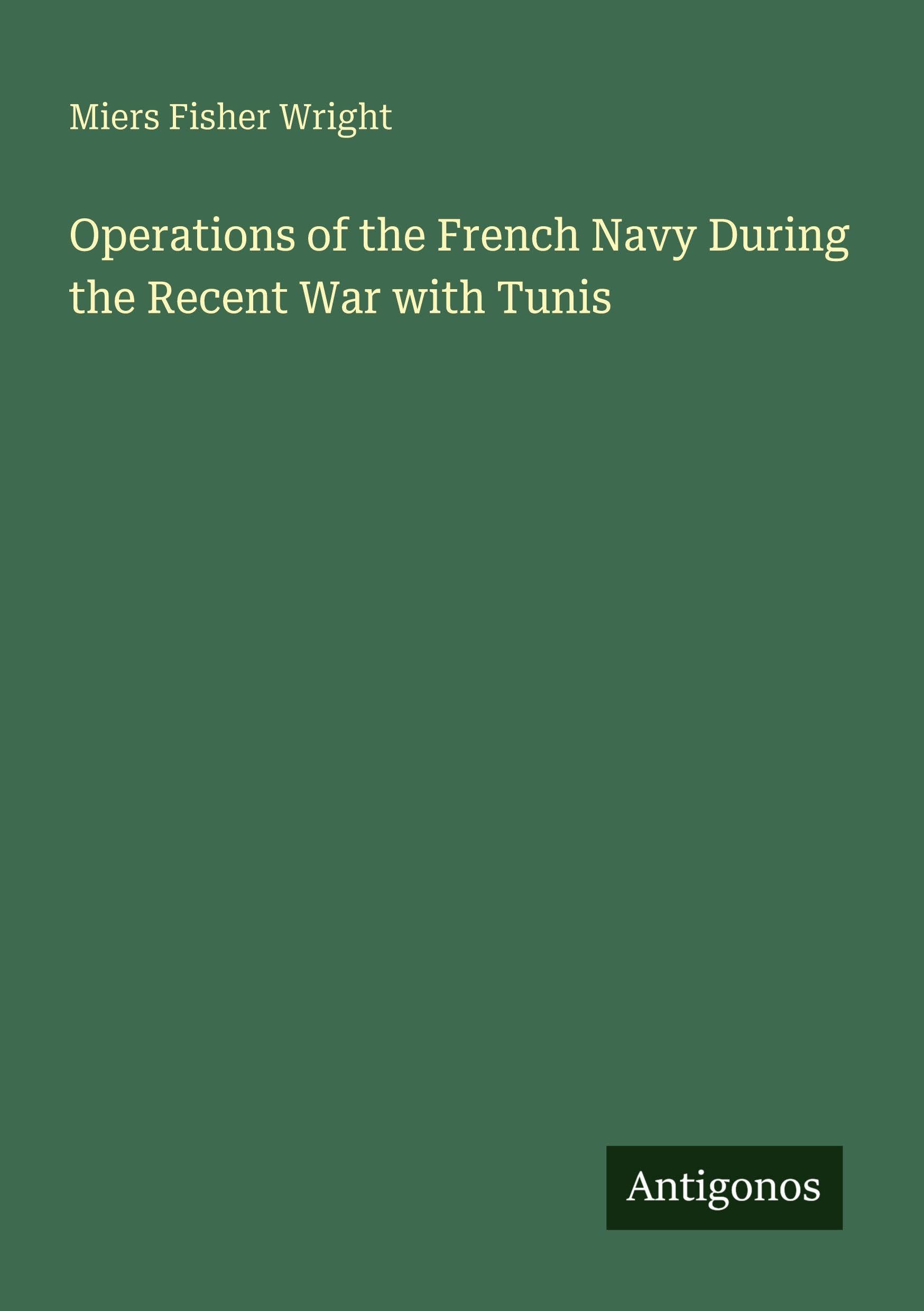 Operations of the French Navy During the Recent War with Tunis Classics