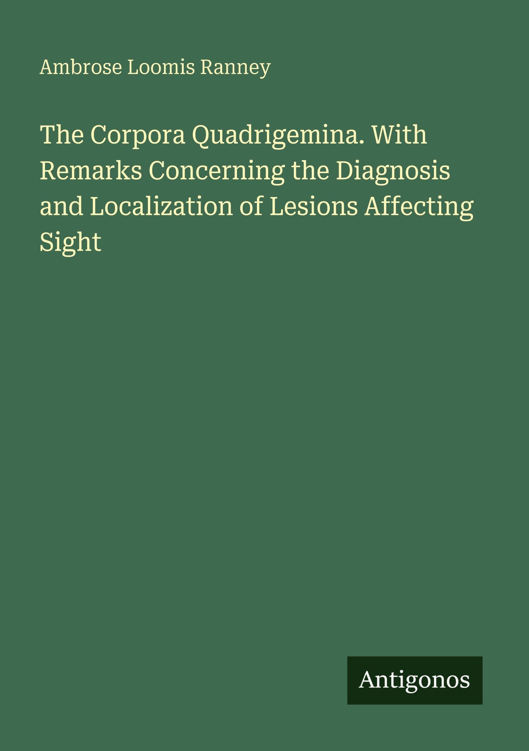 The Corpora Quadrigemina. With Remarks Concerning the Diagnosis and Localization of Lesions Affecting Sight Classics