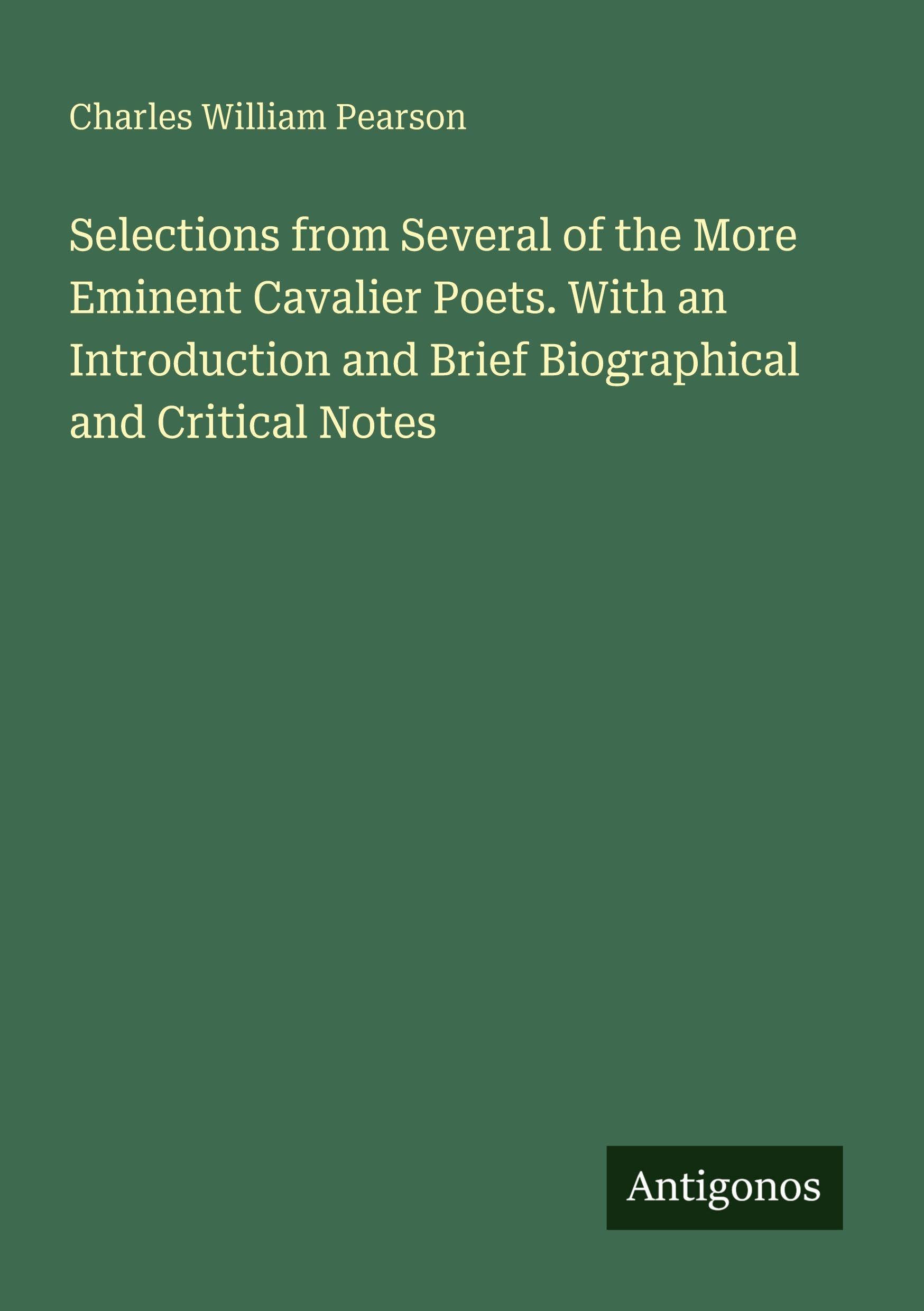 Selections from Several of the More Eminent Cavalier Poets. With an Introduction and Brief Biographical and Critical Notes Classics