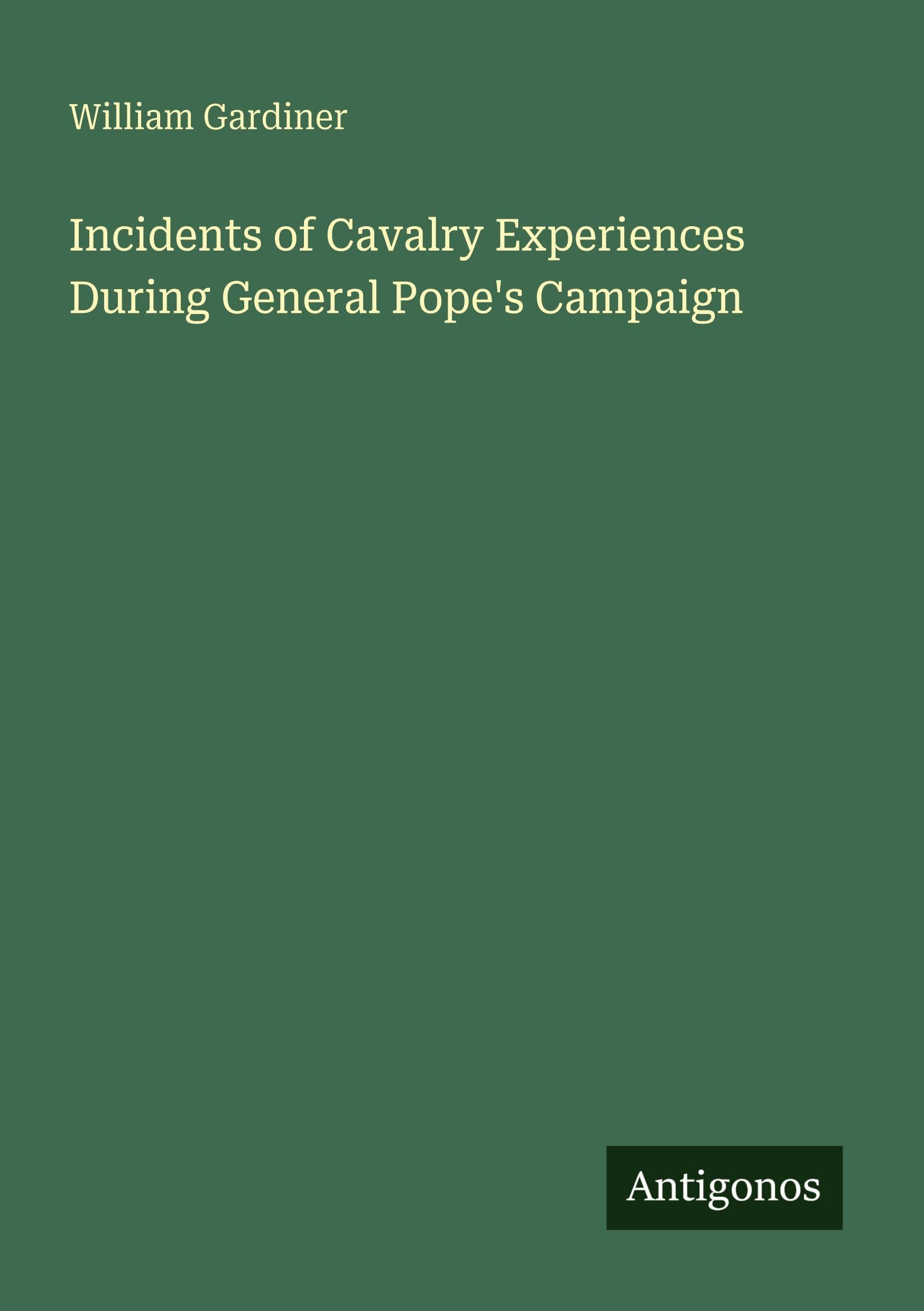 Incidents of Cavalry Experiences During General Pope's Campaign Classics