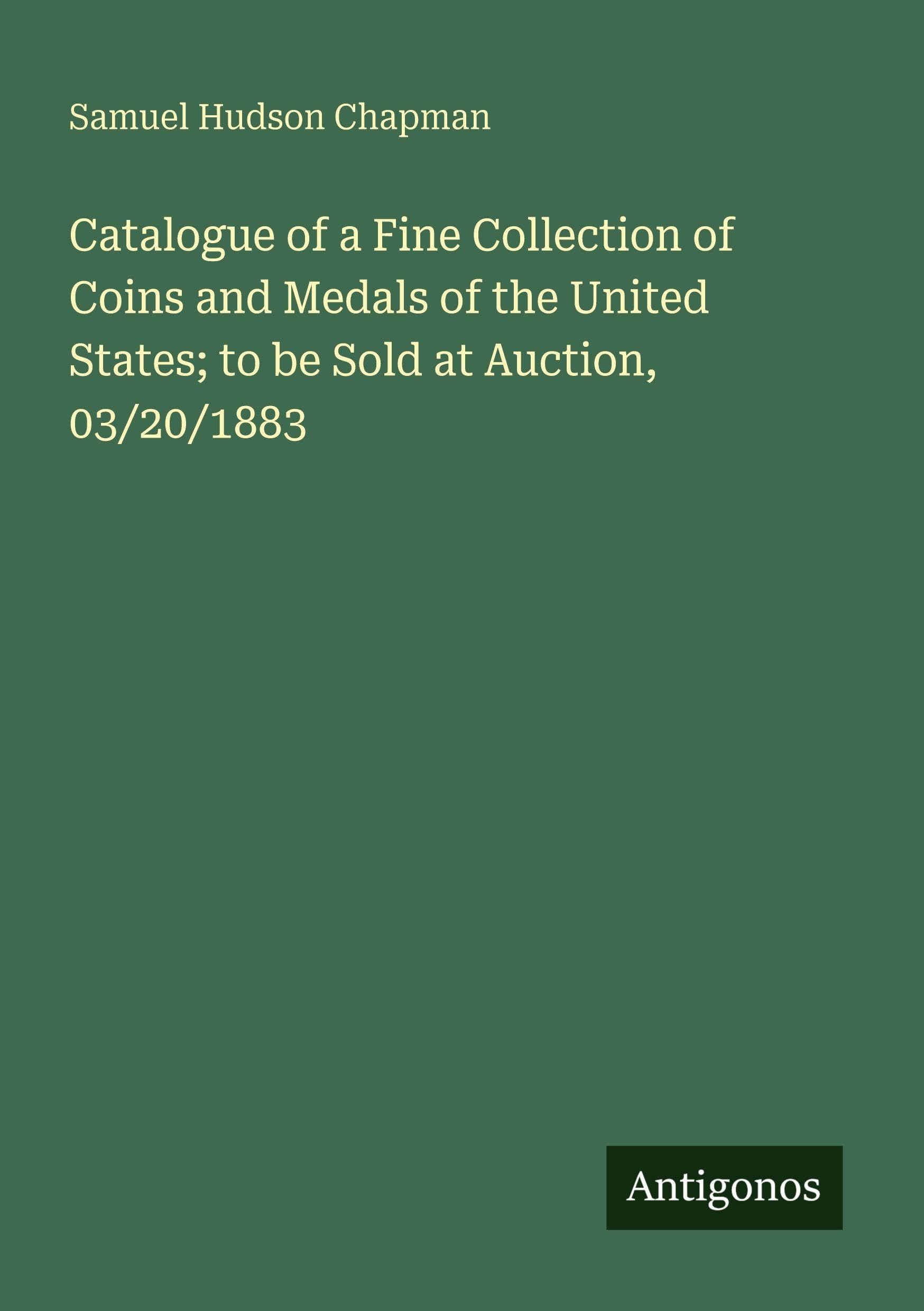 Catalogue of a Fine Collection of Coins and Medals of the United States; to be Sold at Auction, 03/20/1883 Classics