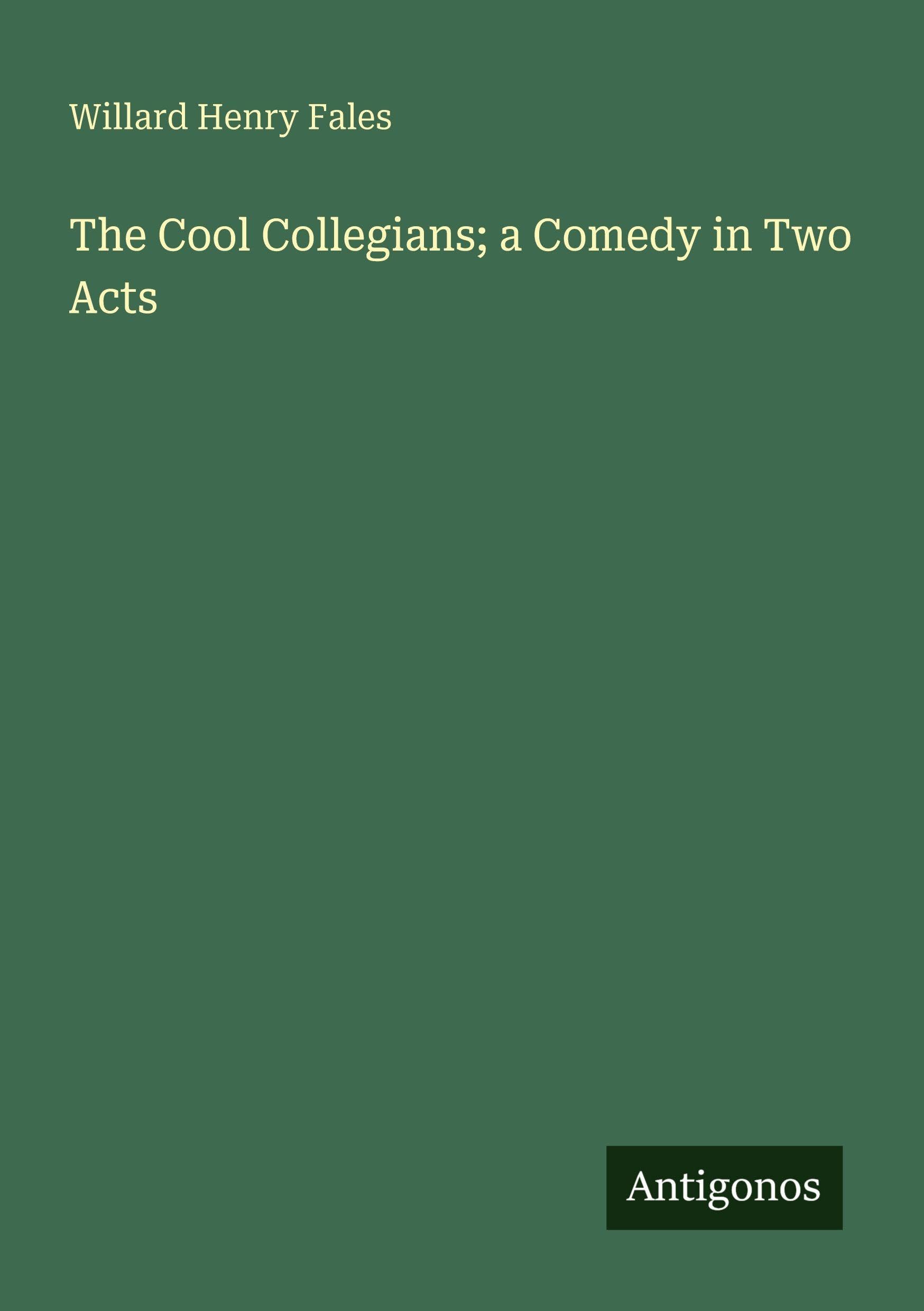The Cool Collegians; a Comedy in Two Acts Classics