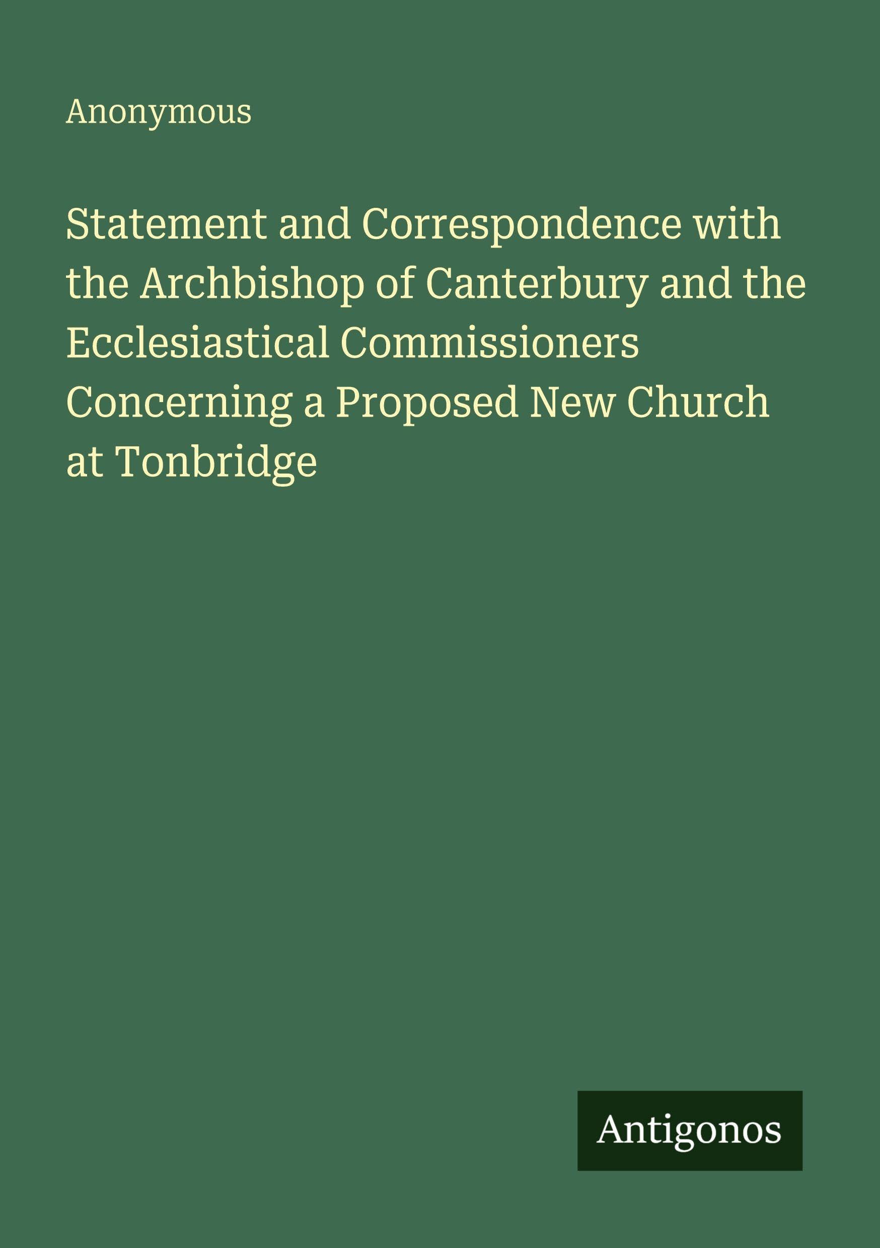 Statement and Correspondence with the Archbishop of Canterbury and the Ecclesiastical Commissioners Concerning a Proposed New Church at Tonbridge Classics