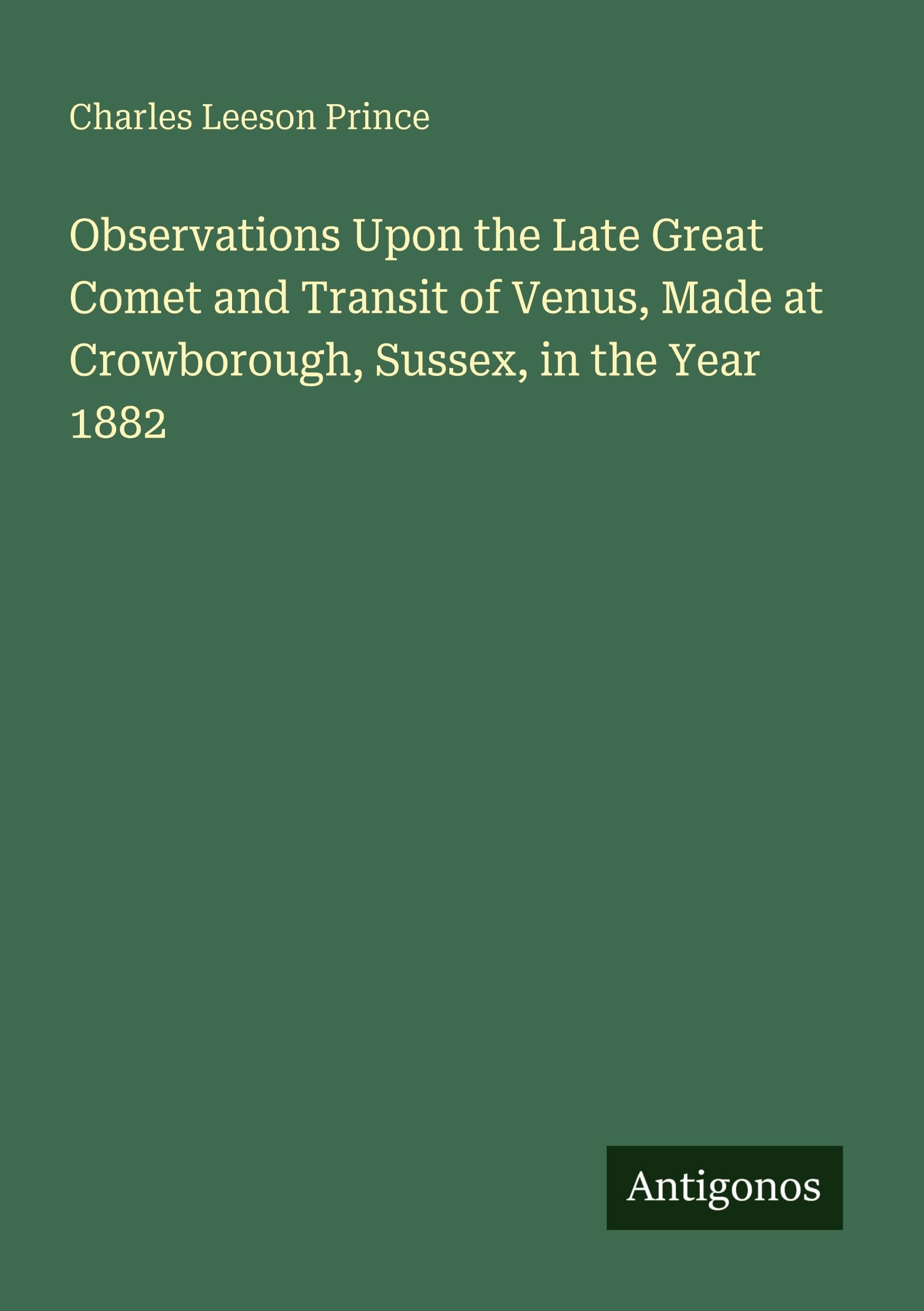 Observations Upon the Late Great Comet and Transit of Venus, Made at Crowborough, Sussex, in the Year 1882 Classics