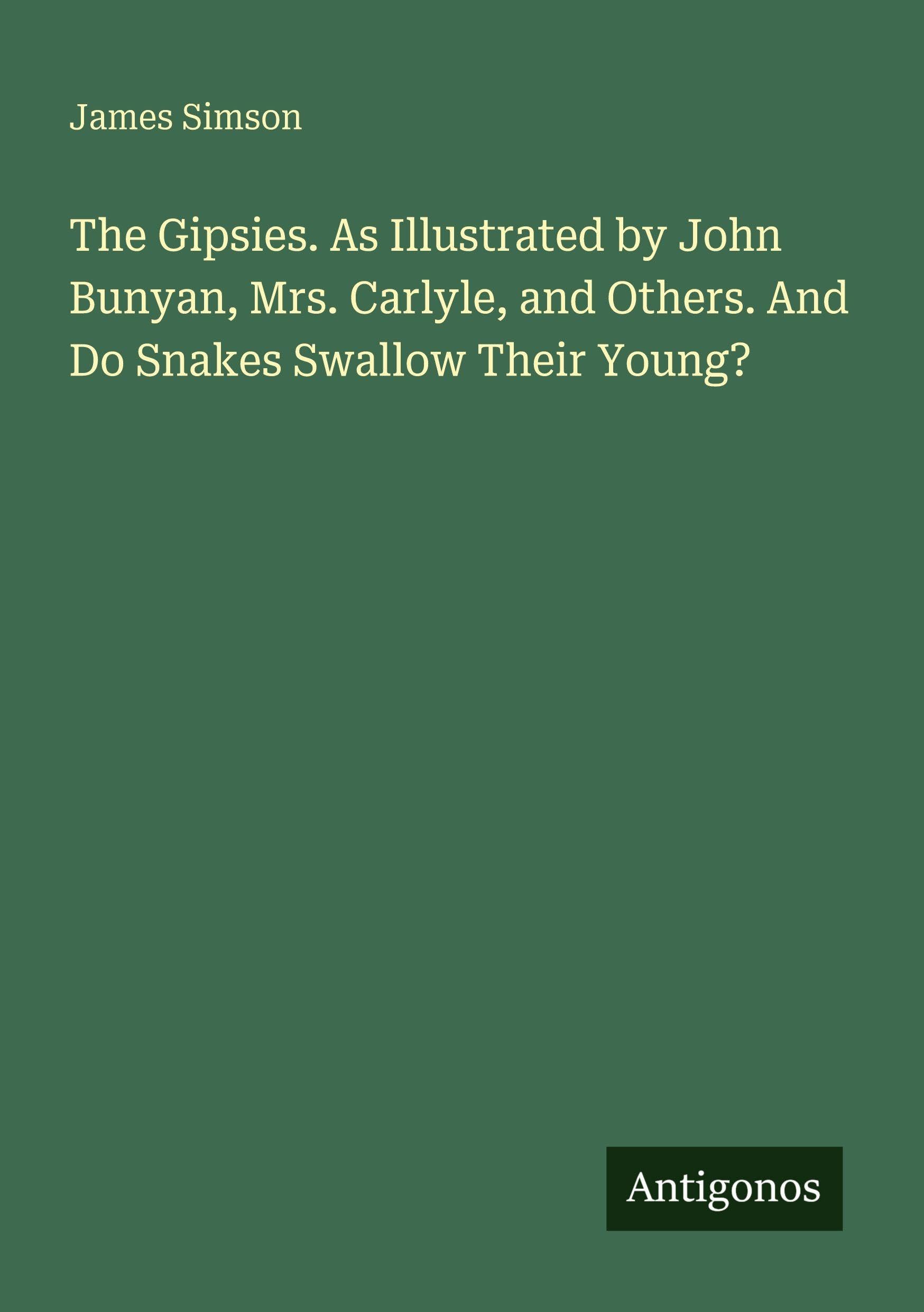 The Gipsies. As Illustrated by John Bunyan, Mrs. Carlyle, and Others. And Do Snakes Swallow Their Young? Classics
