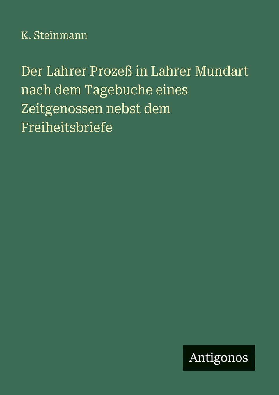 Der Lahrer Prozeß in Lahrer Mundart nach dem Tagebuche eines Zeitgenossen nebst dem Freiheitsbriefe Contemporary literature