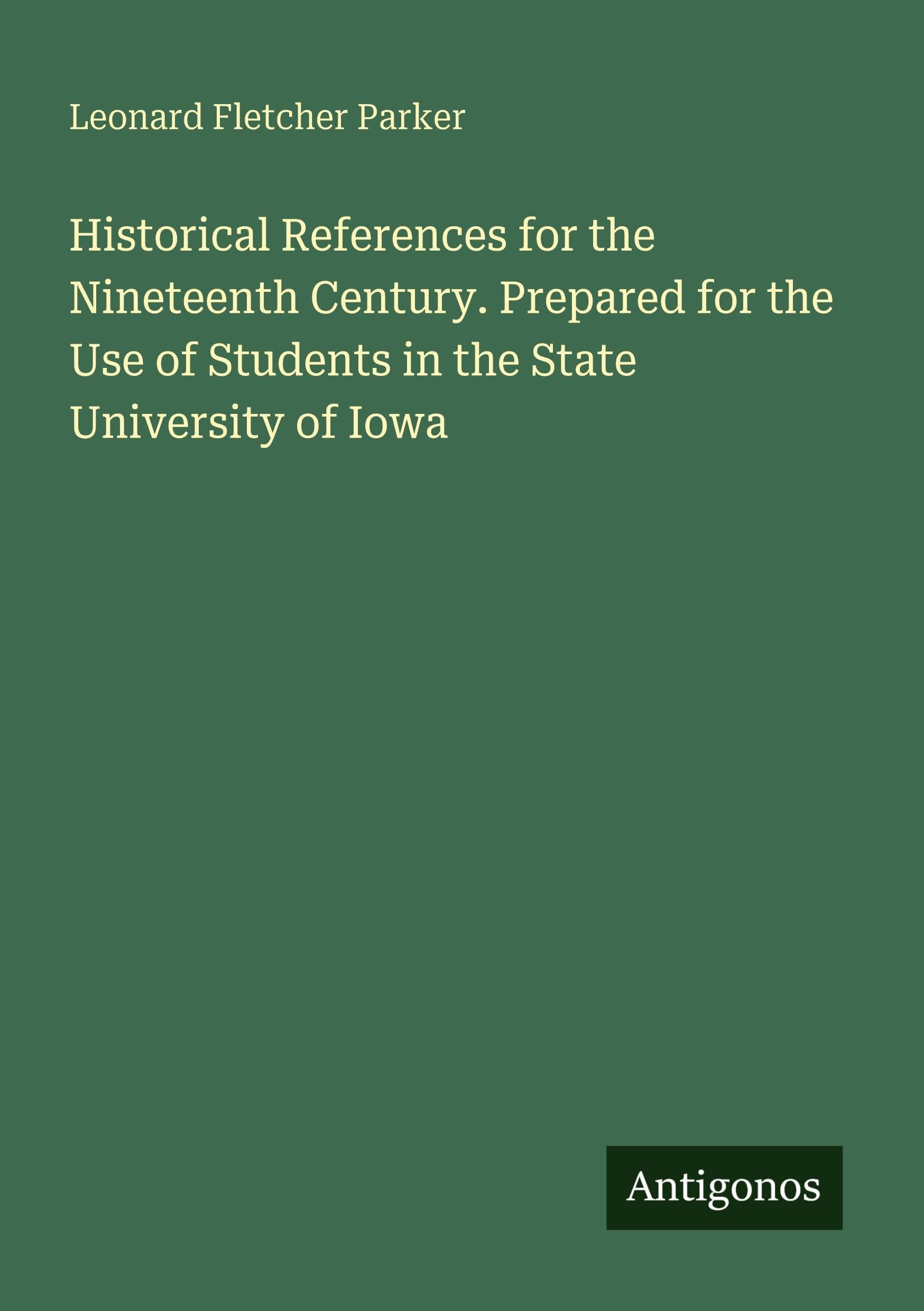 Historical References for the Nineteenth Century. Prepared for the Use of Students in the State University of Iowa Classics