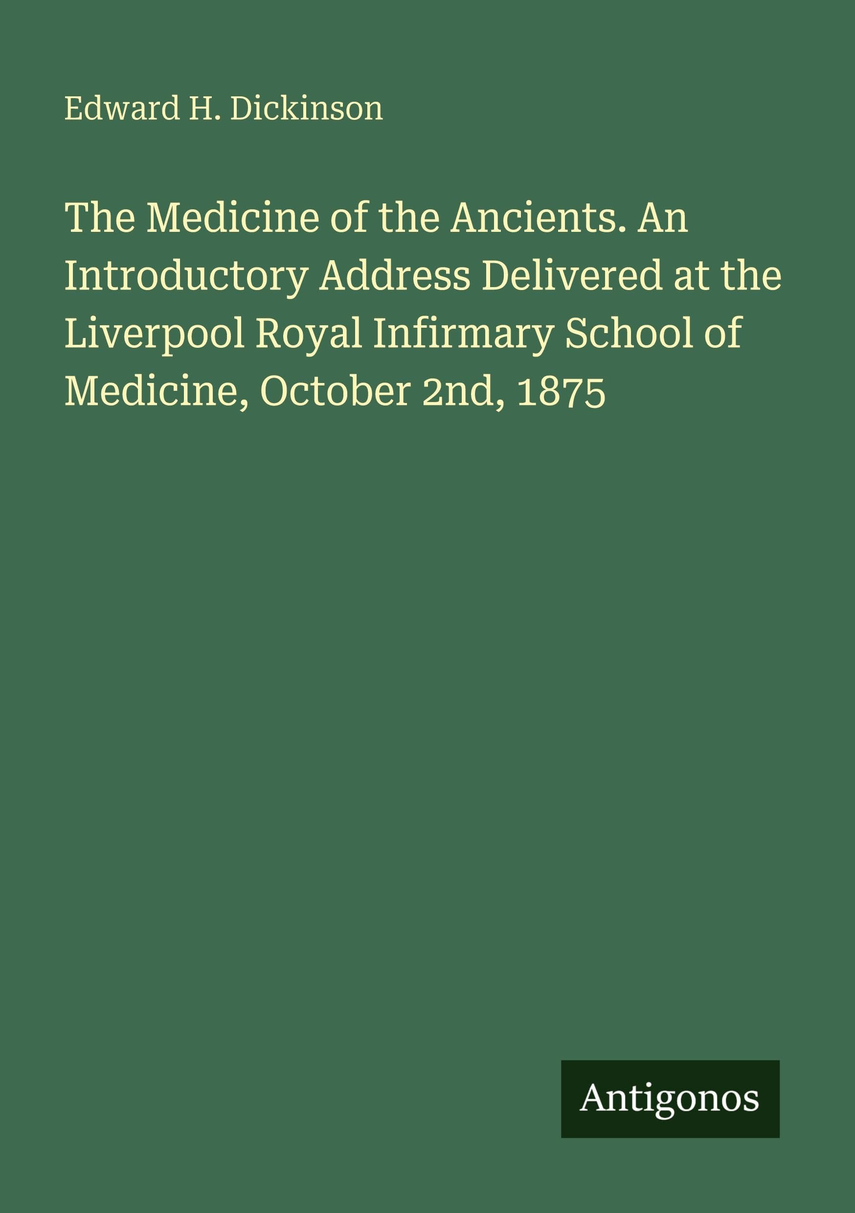 The Medicine of the Ancients. An Introductory Address Delivered at the Liverpool Royal Infirmary School of Medicine, October 2nd, 1875 Classics