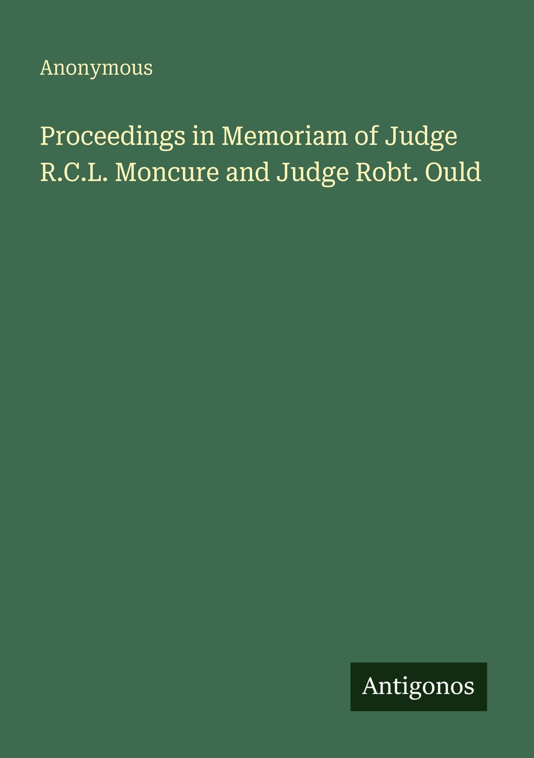 Proceedings in Memoriam of Judge R.C.L. Moncure and Judge Robt. Ould Classics