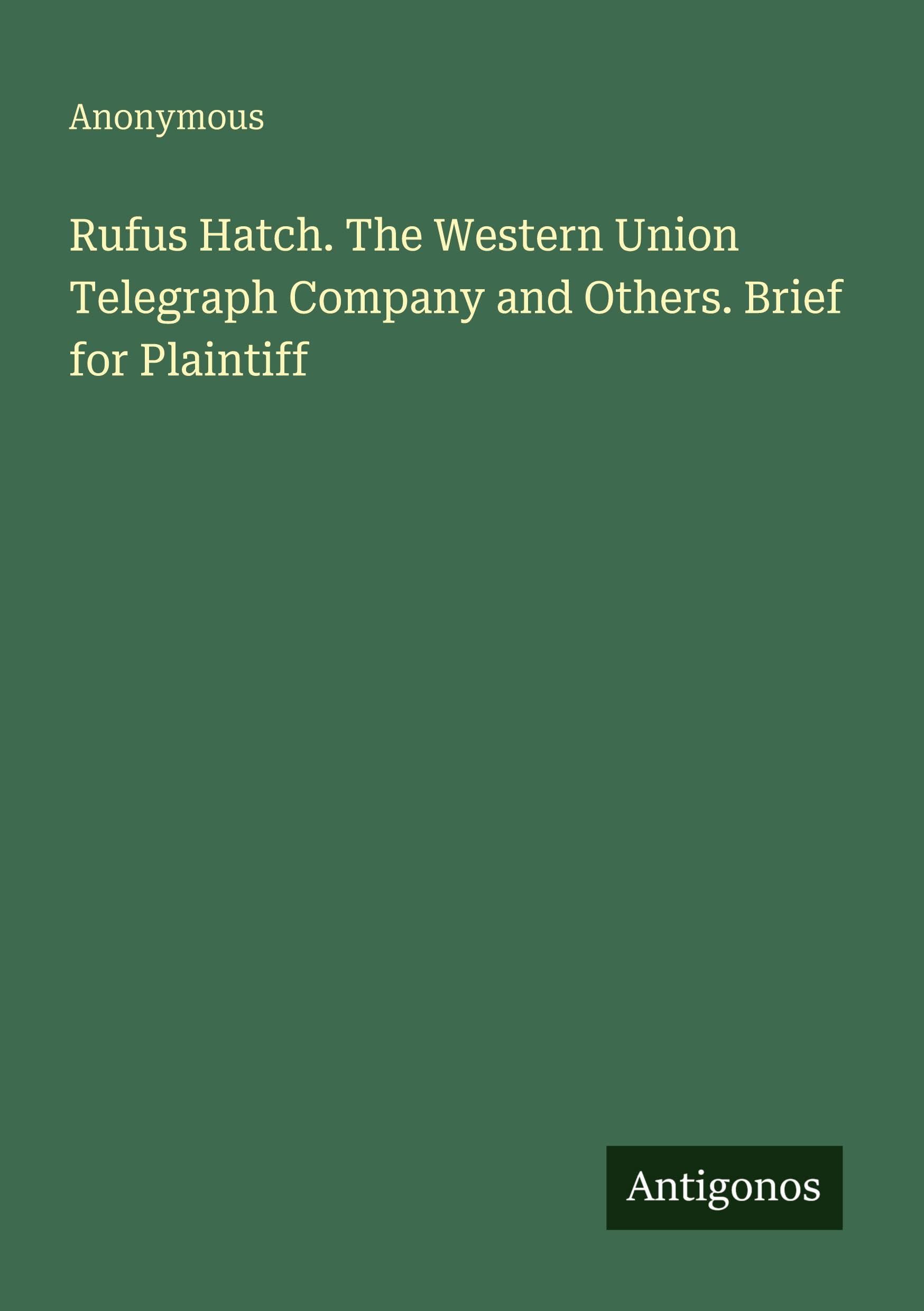 Rufus Hatch. The Western Union Telegraph Company and Others. Brief for Plaintiff Classics