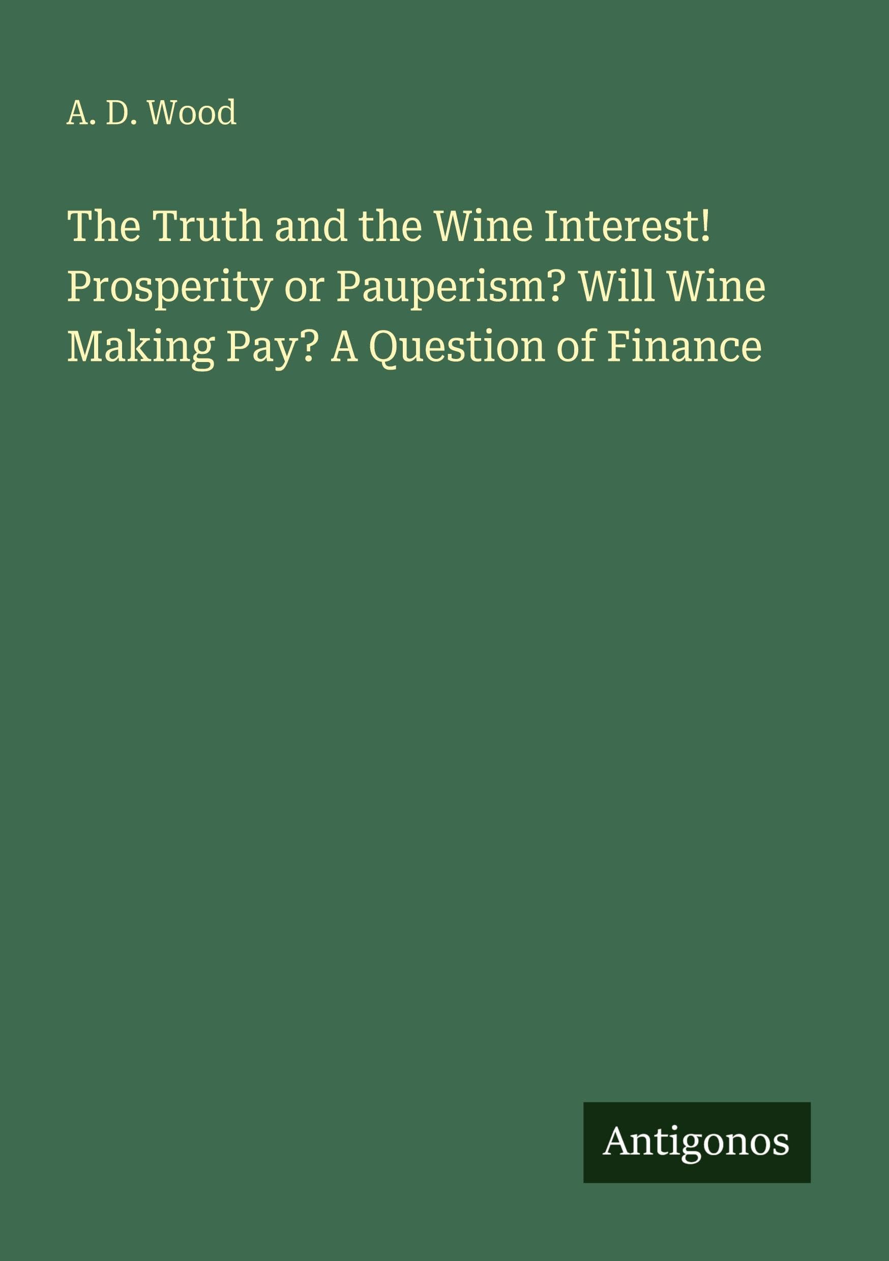 The Truth and the Wine Interest! Prosperity or Pauperism? Will Wine Making Pay? A Question of Finance Classics