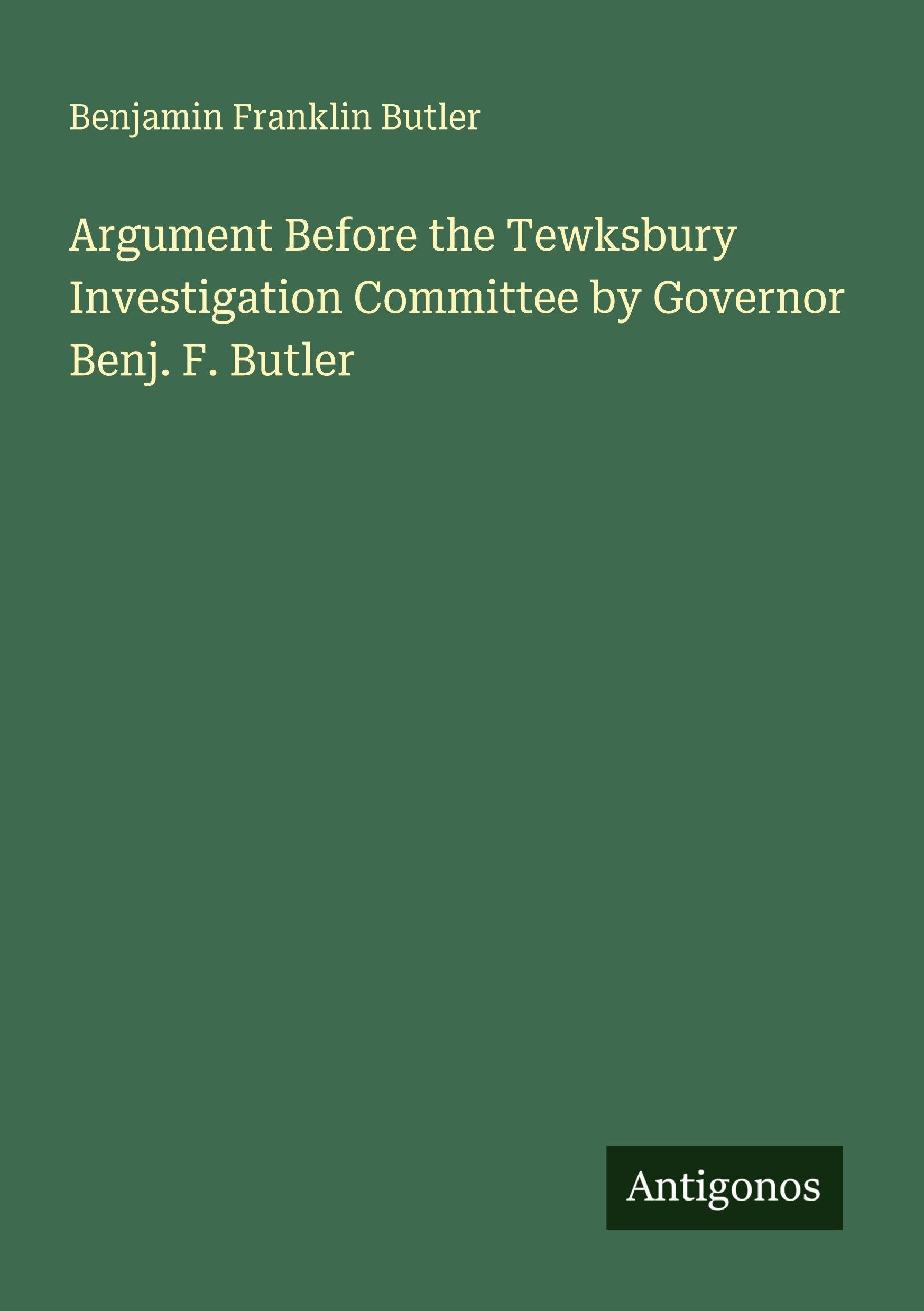 Argument Before the Tewksbury Investigation Committee by Governor Benj. F. Butler Classics