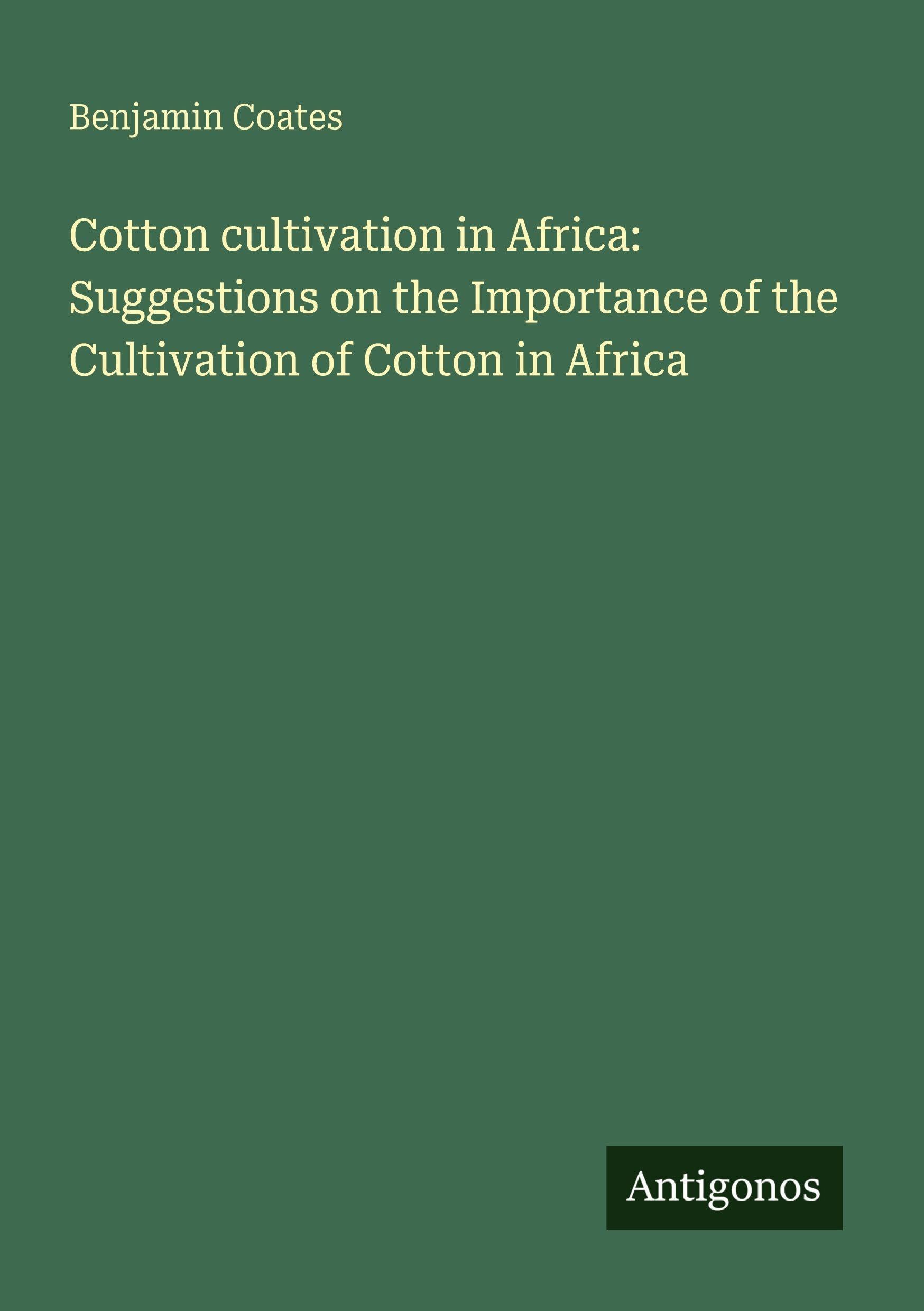 Cotton cultivation in Africa: Suggestions on the Importance of the Cultivation of Cotton in Africa Classics