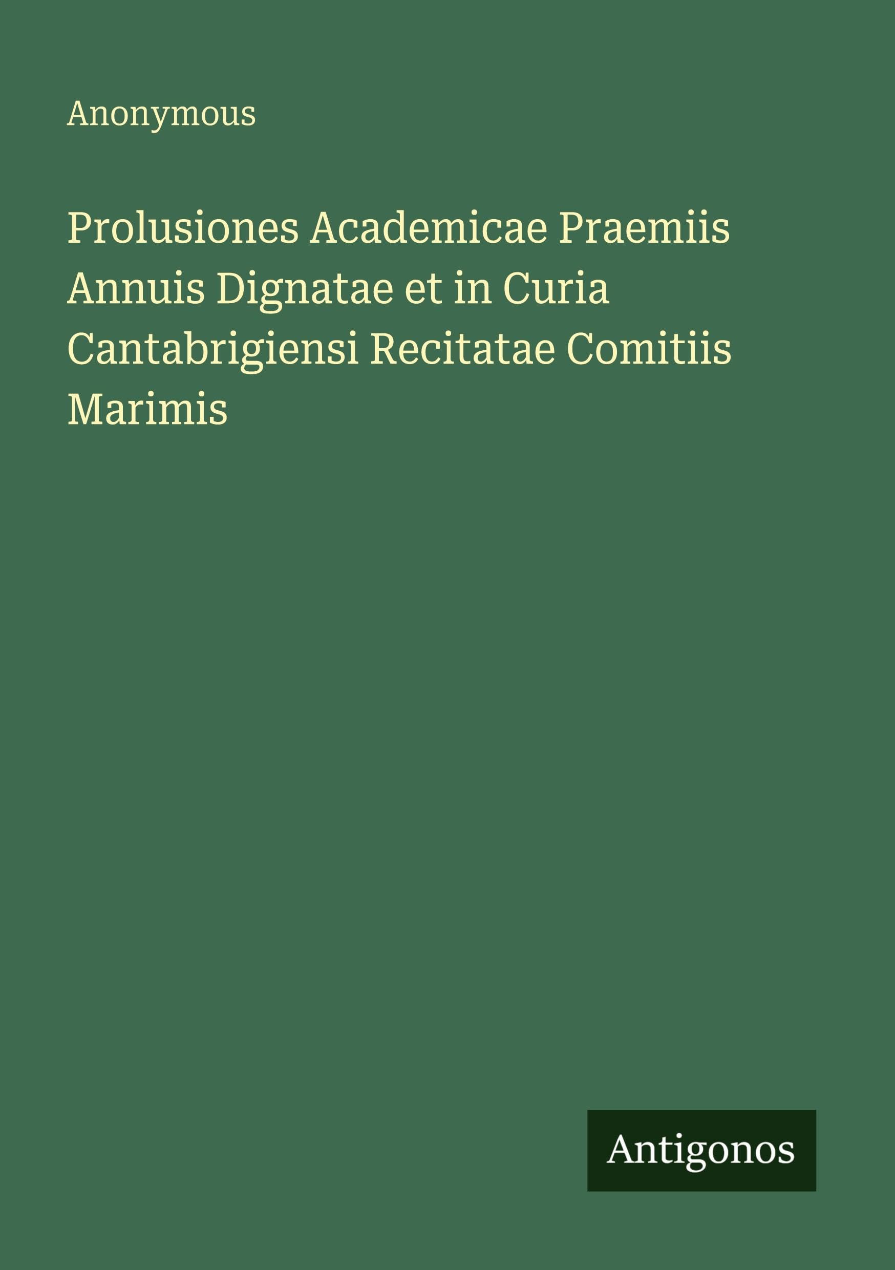 Prolusiones Academicae Praemiis Annuis Dignatae et in Curia Cantabrigiensi Recitatae Comitiis Marimis Classics