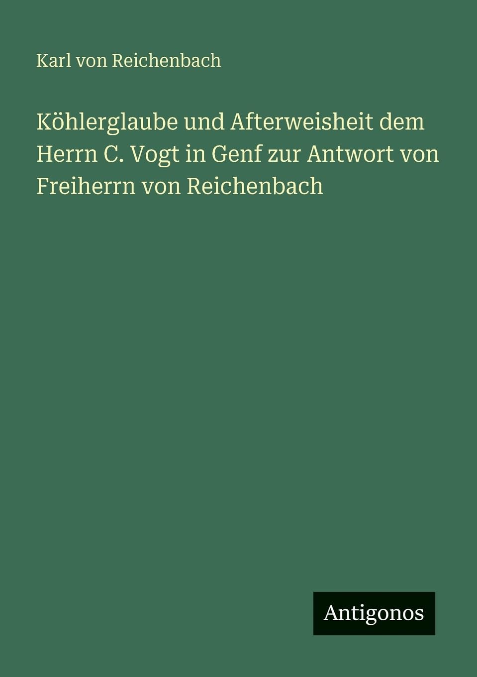 Köhlerglaube und Afterweisheit dem Herrn C. Vogt in Genf zur Antwort von Freiherrn von Reichenbach Contemporary literature