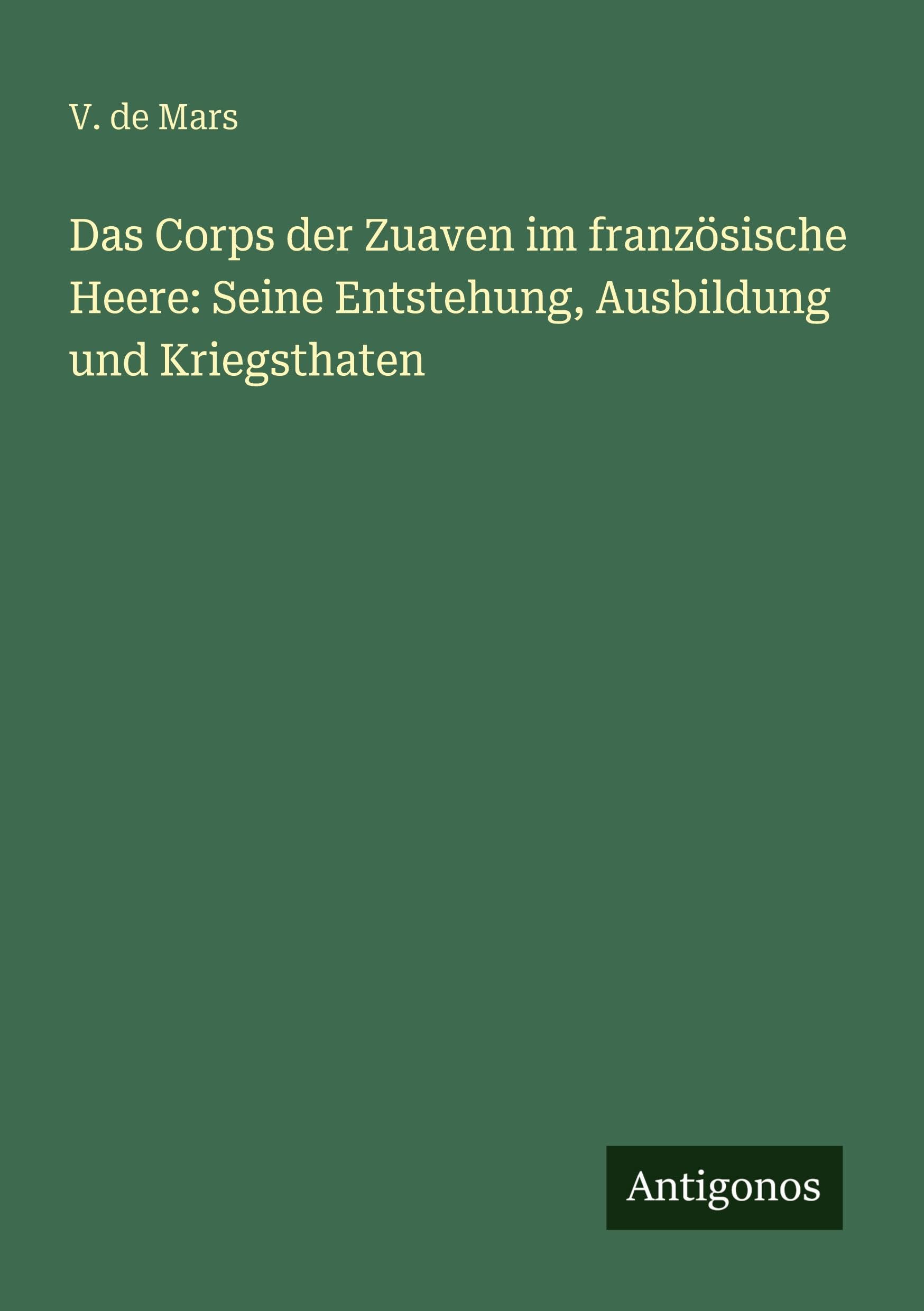 Das Corps der Zuaven im französische Heere: Seine Entstehung, Ausbildung und Kriegsthaten Classics