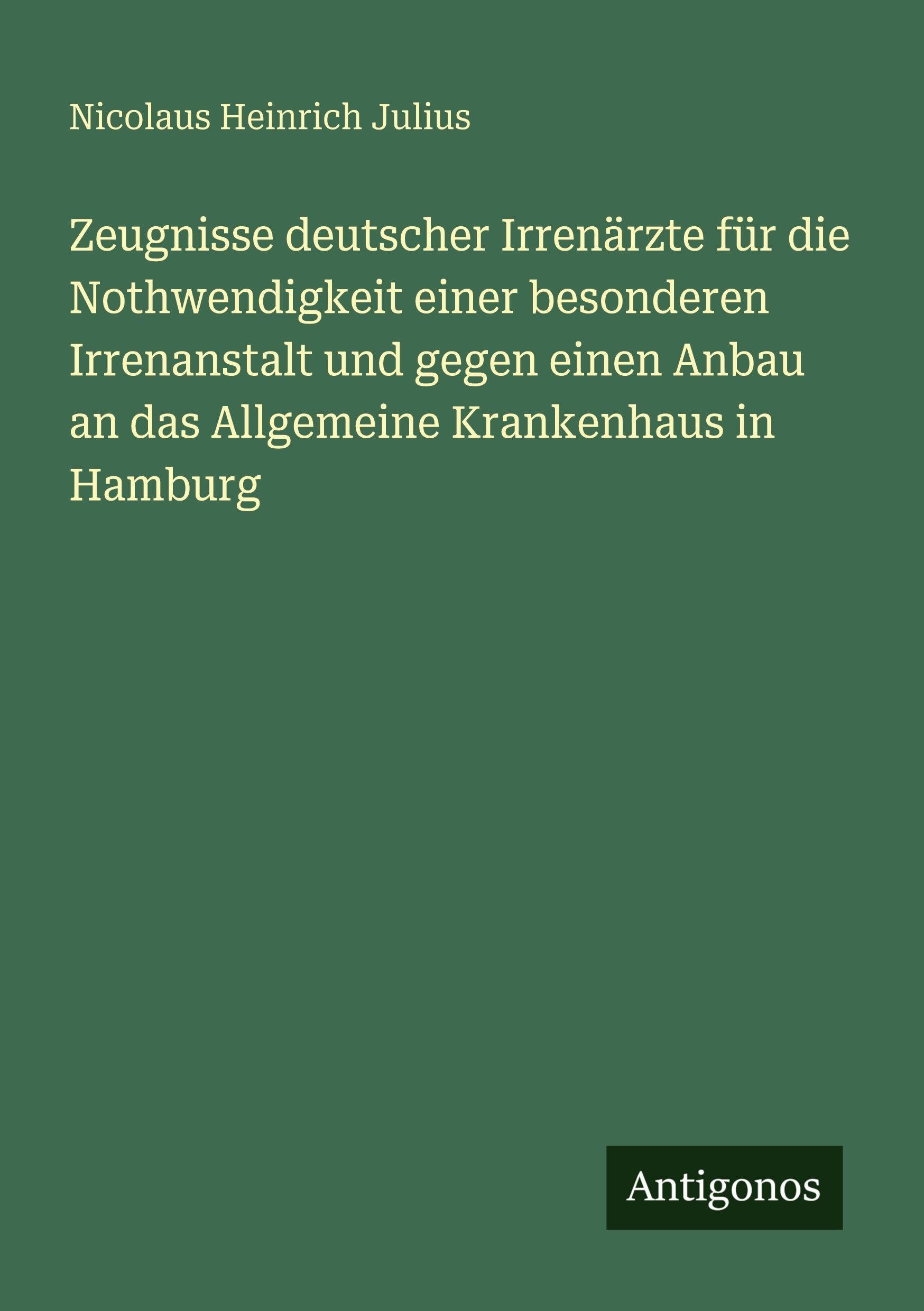 Zeugnisse deutscher Irrenärzte für die Nothwendigkeit einer besonderen Irrenanstalt und gegen einen Anbau an das Allgemeine Krankenhaus in Hamburg Contemporary literature Books
