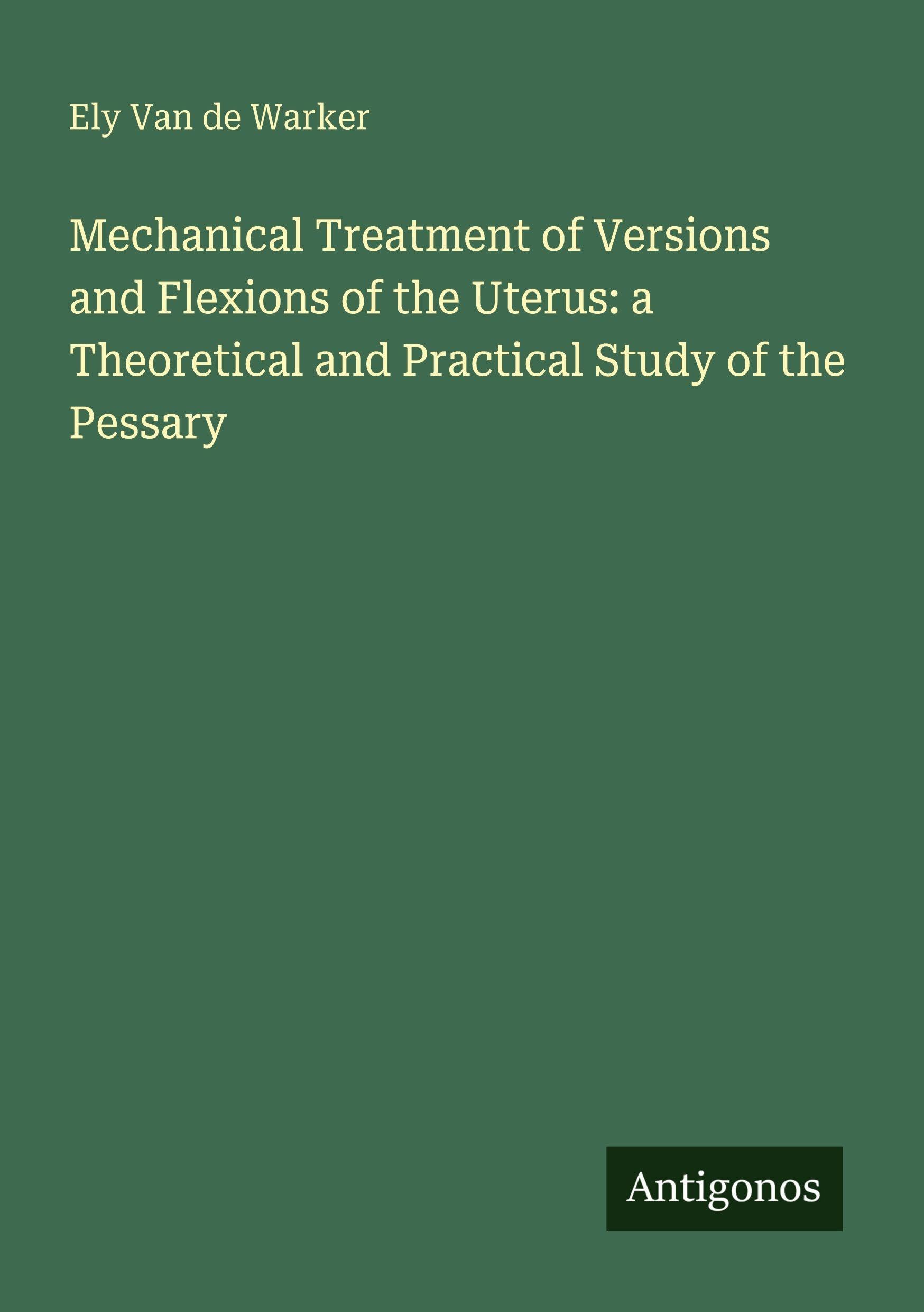 Mechanical Treatment of Versions and Flexions of the Uterus: a Theoretical and Practical Study of the Pessary Classics