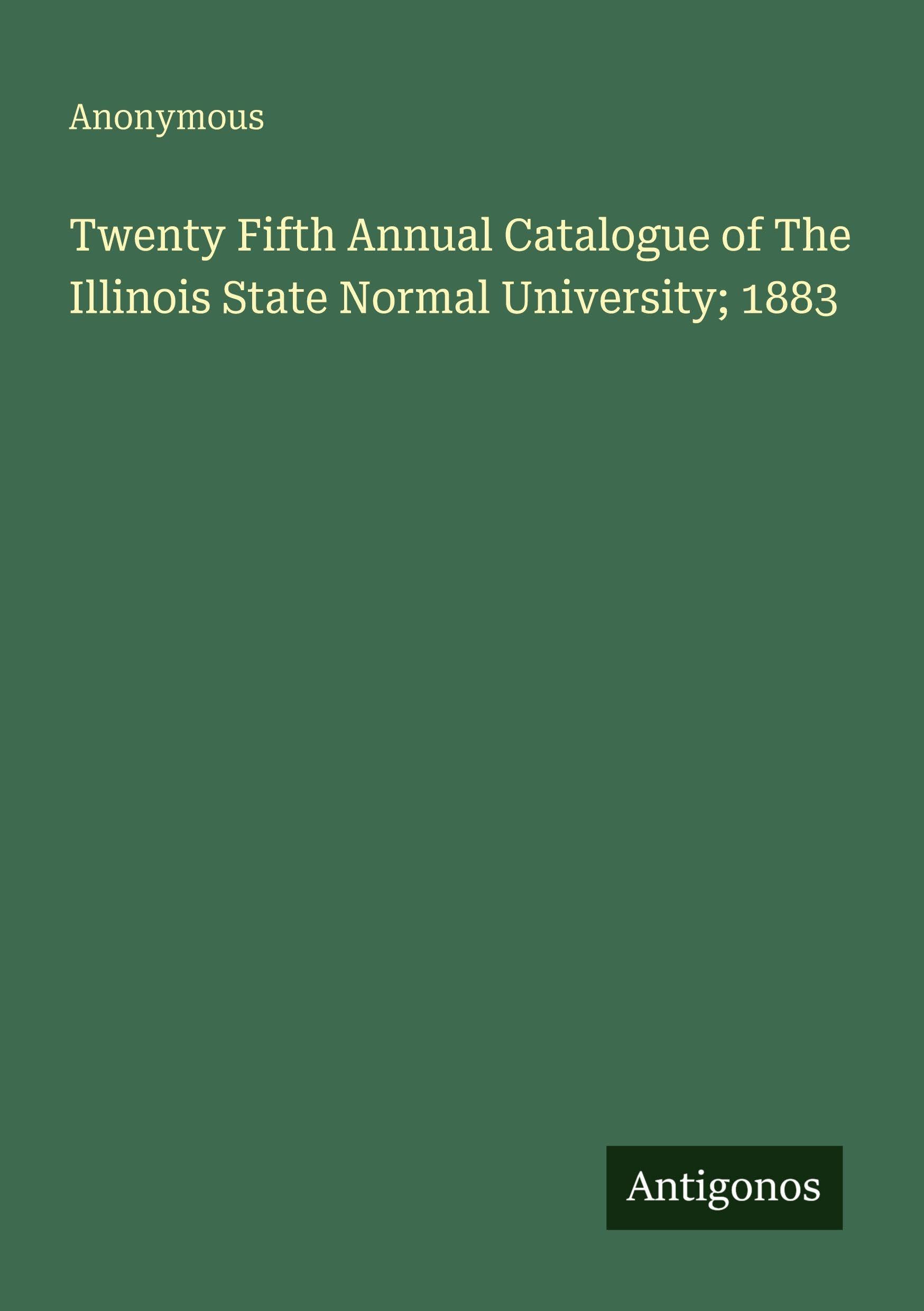 Twenty Fifth Annual Catalogue of The Illinois State Normal University; 1883 Classics