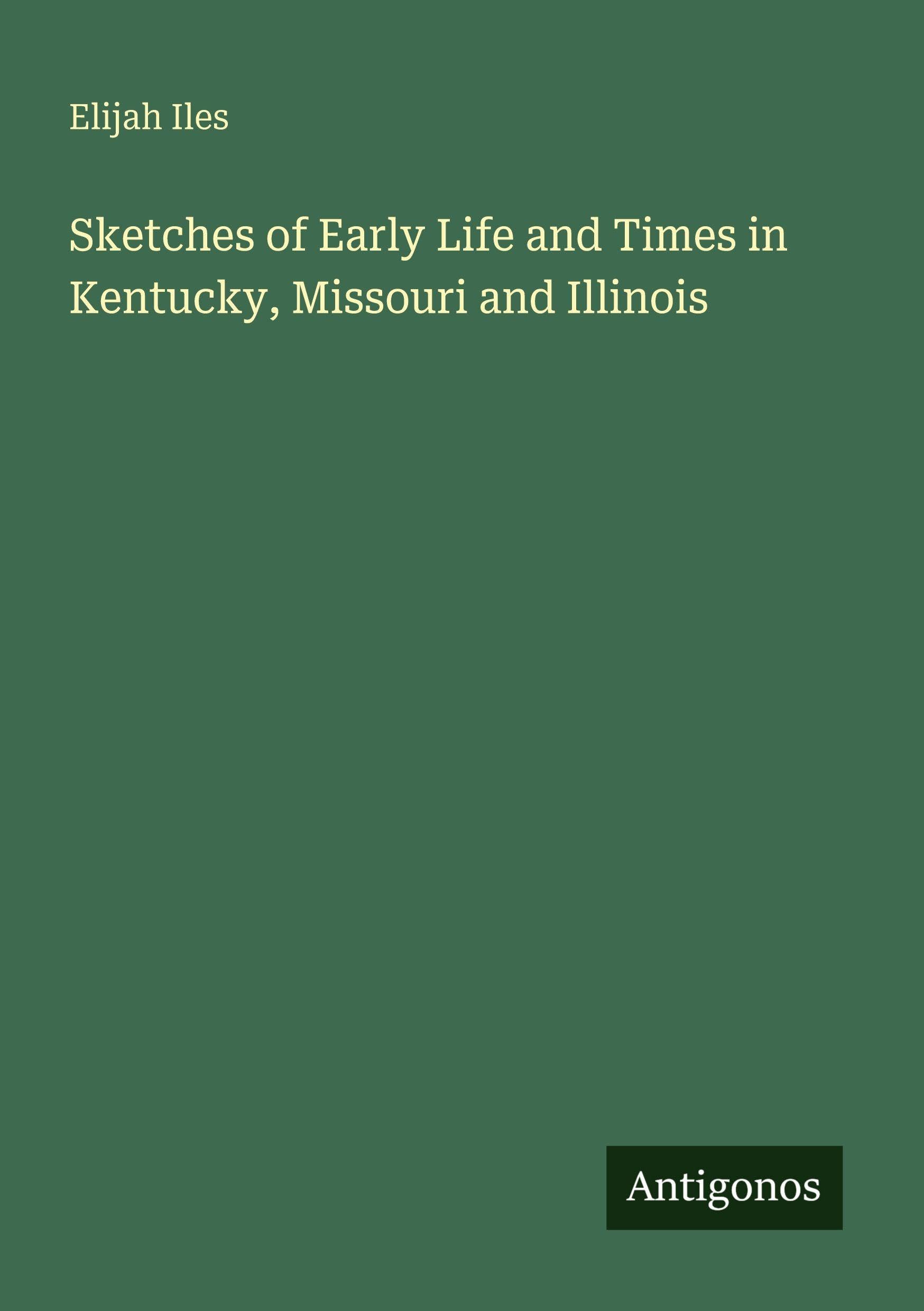 Sketches of Early Life and Times in Kentucky, Missouri and Illinois Classics