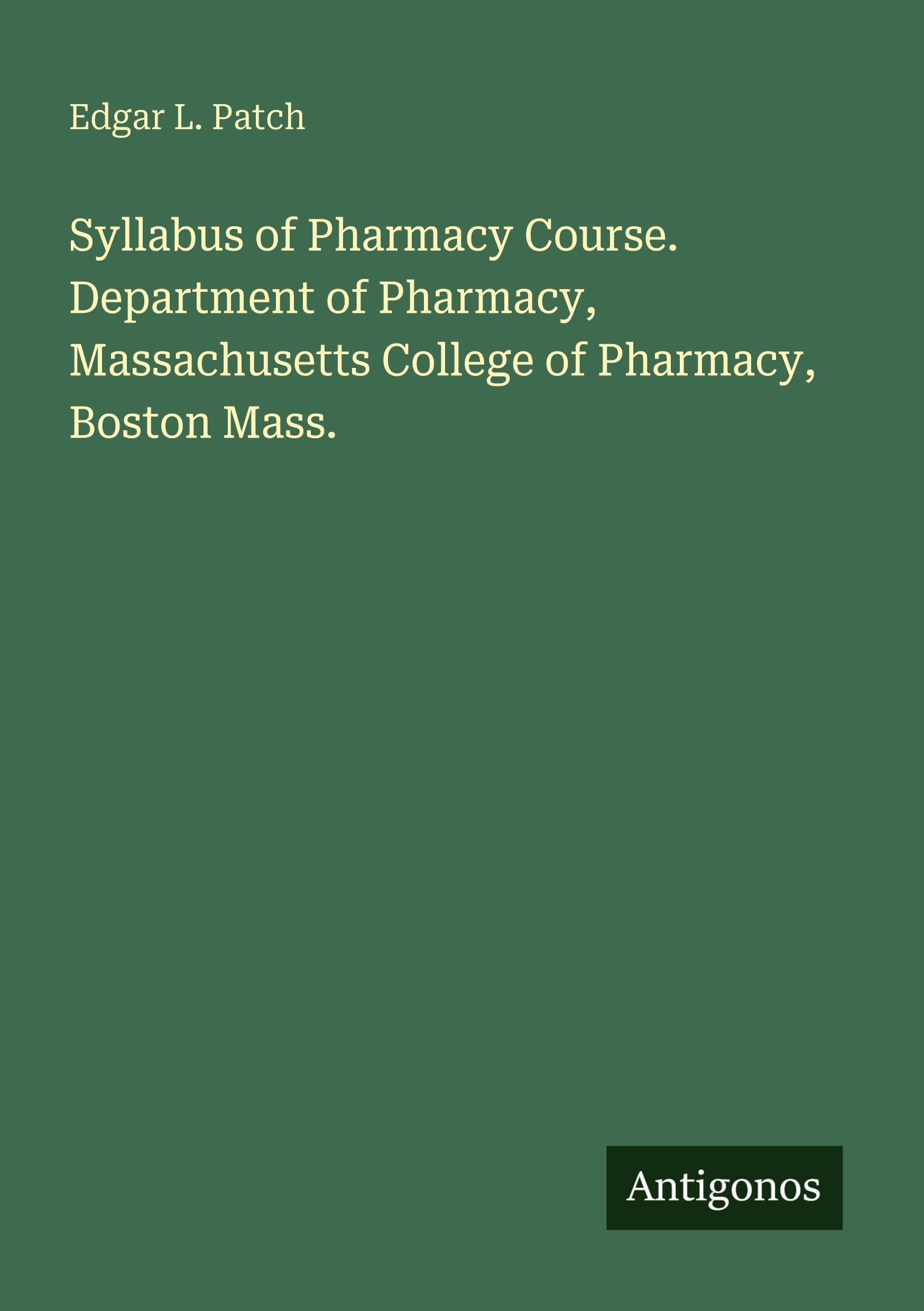 Syllabus of Pharmacy Course. Department of Pharmacy, Massachusetts College of Pharmacy, Boston Mass. Classics