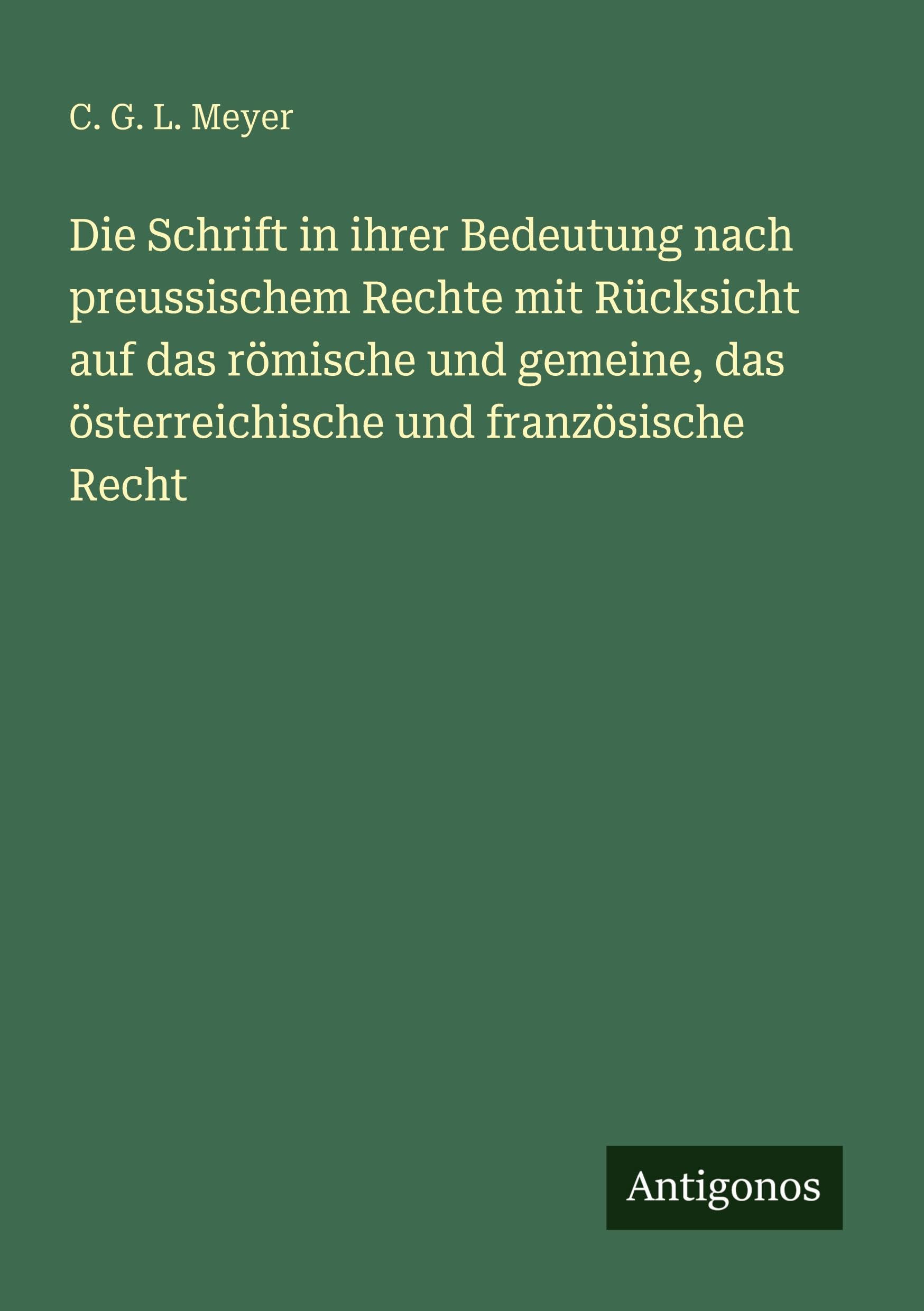 Die Schrift in ihrer Bedeutung nach preussischem Rechte mit Rücksicht auf das römische und gemeine, das österreichische und französische Recht Classics