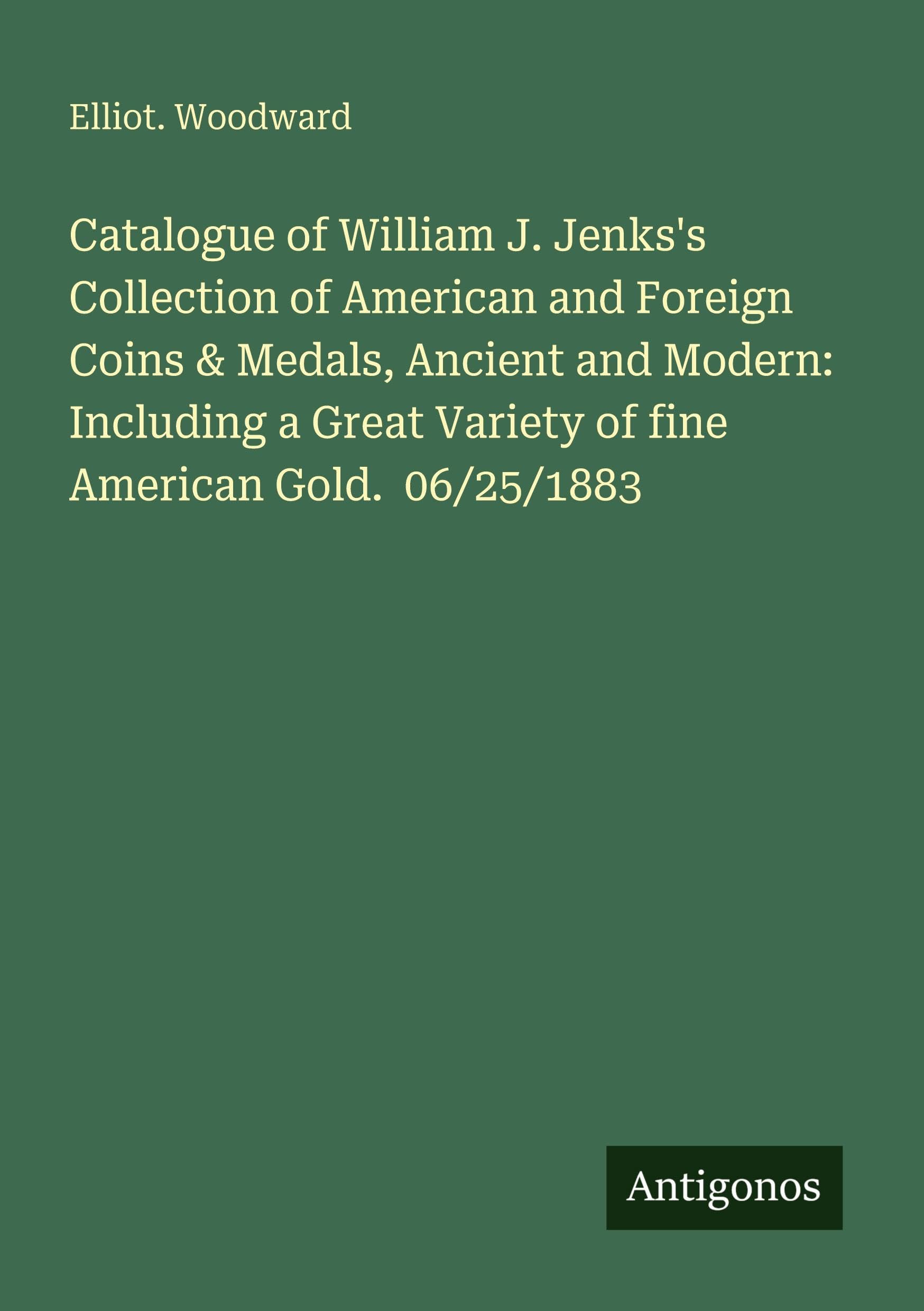 Catalogue of William J. Jenks's Collection of American and Foreign Coins & Medals, Ancient and Modern: Including a Great Variety of fine American Gold.  06/25/1883 Classics