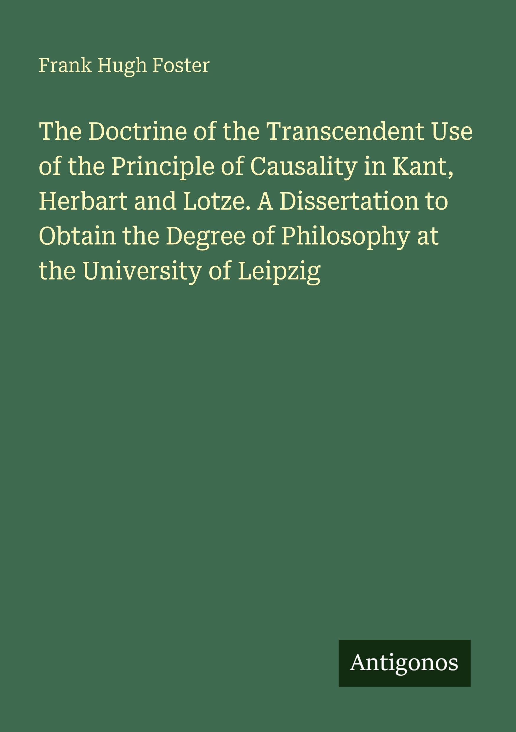 The Doctrine of the Transcendent Use of the Principle of Causality in Kant, Herbart and Lotze. A Dissertation to Obtain the Degree of Philosophy at the University of Leipzig Classics
