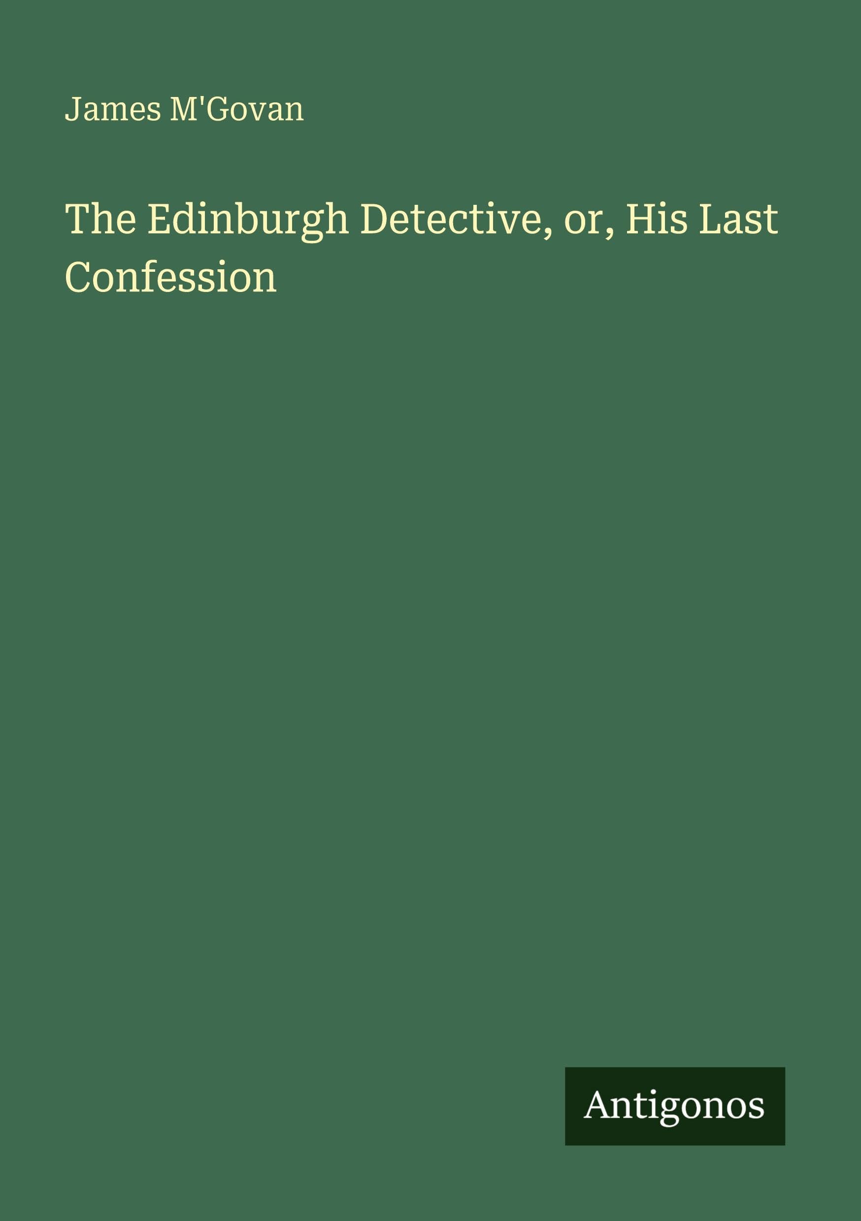 The Edinburgh Detective, or, His Last Confession Classics