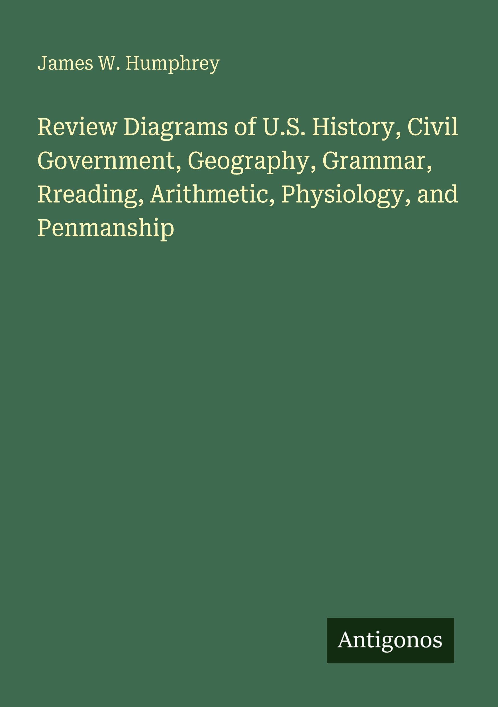 Review Diagrams of U.S. History, Civil Government, Geography, Grammar, Rreading, Arithmetic, Physiology, and Penmanship Classics