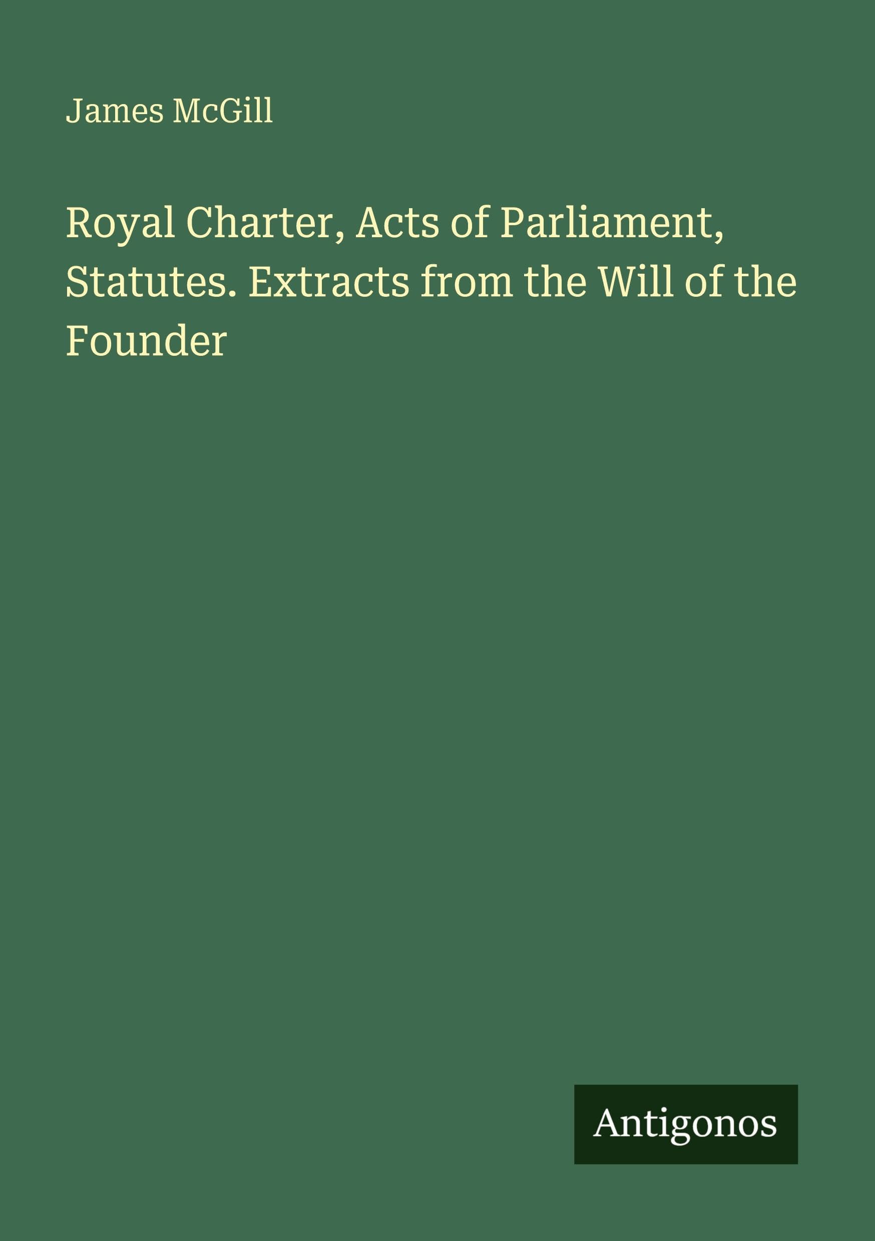 Royal Charter, Acts of Parliament, Statutes. Extracts from the Will of the Founder Classics
