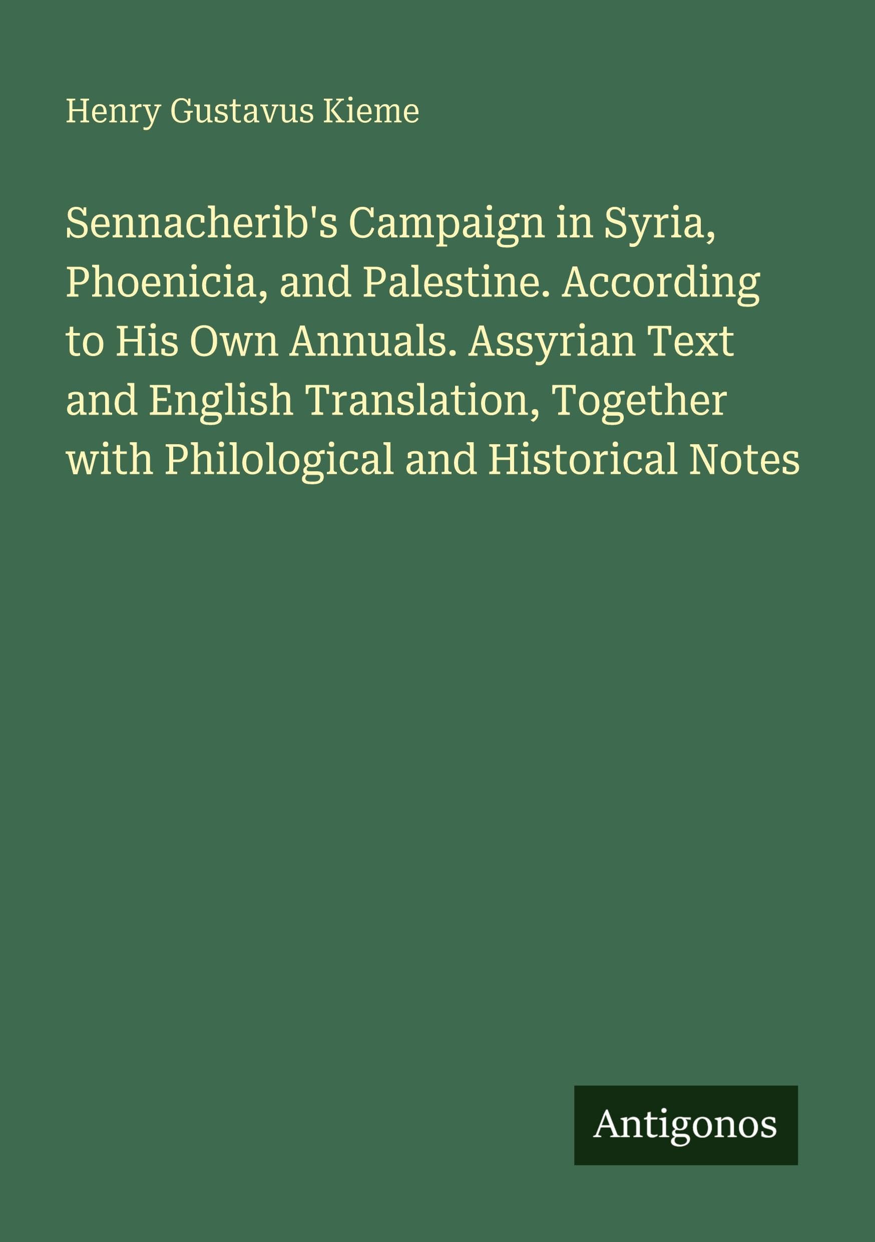Sennacherib's Campaign in Syria, Phoenicia, and Palestine. According to His Own Annuals. Assyrian Text and English Translation, Together with Philological and Historical Notes Classics