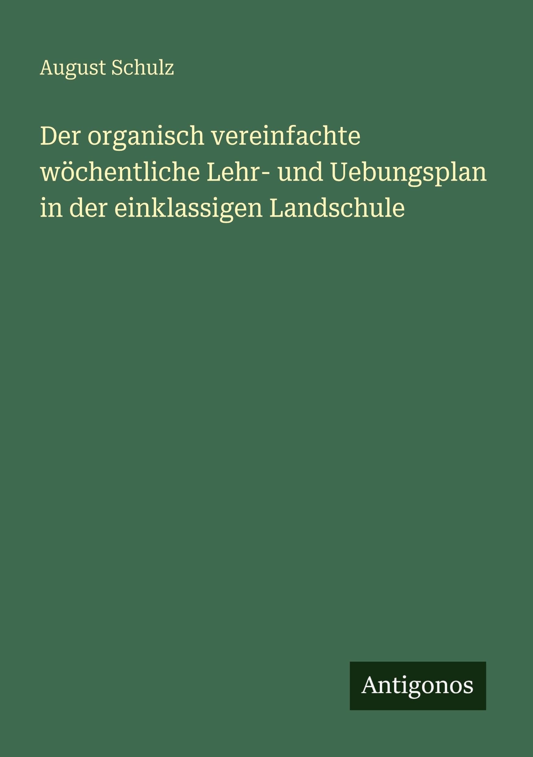 Der organisch vereinfachte wöchentliche Lehr- und Uebungsplan in der einklassigen Landschule Classics