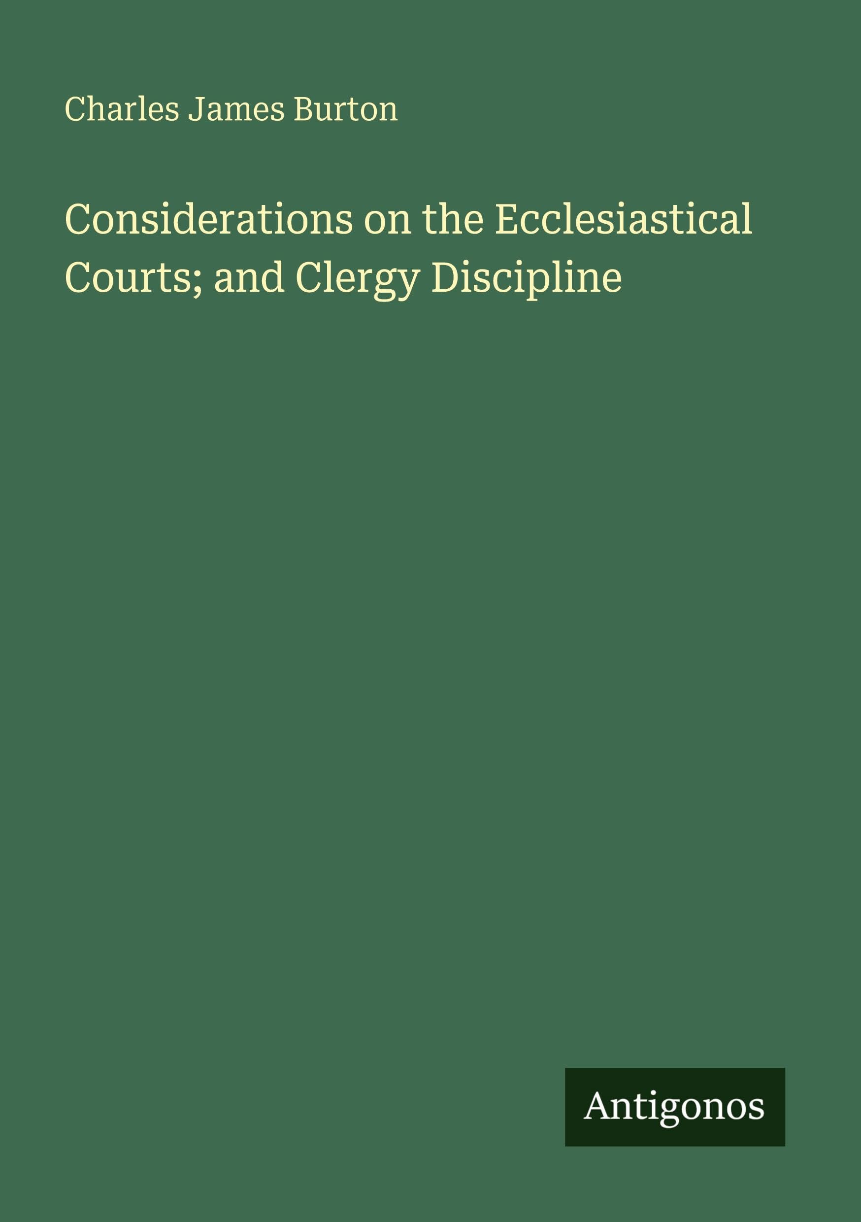 Considerations on the Ecclesiastical Courts; and Clergy Discipline Classics